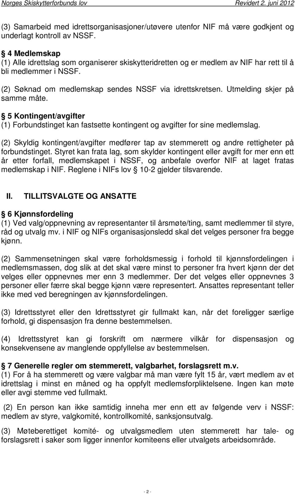 Utmelding skjer på samme måte. 5 Kontingent/avgifter (1) Forbundstinget kan fastsette kontingent og avgifter for sine medlemslag.