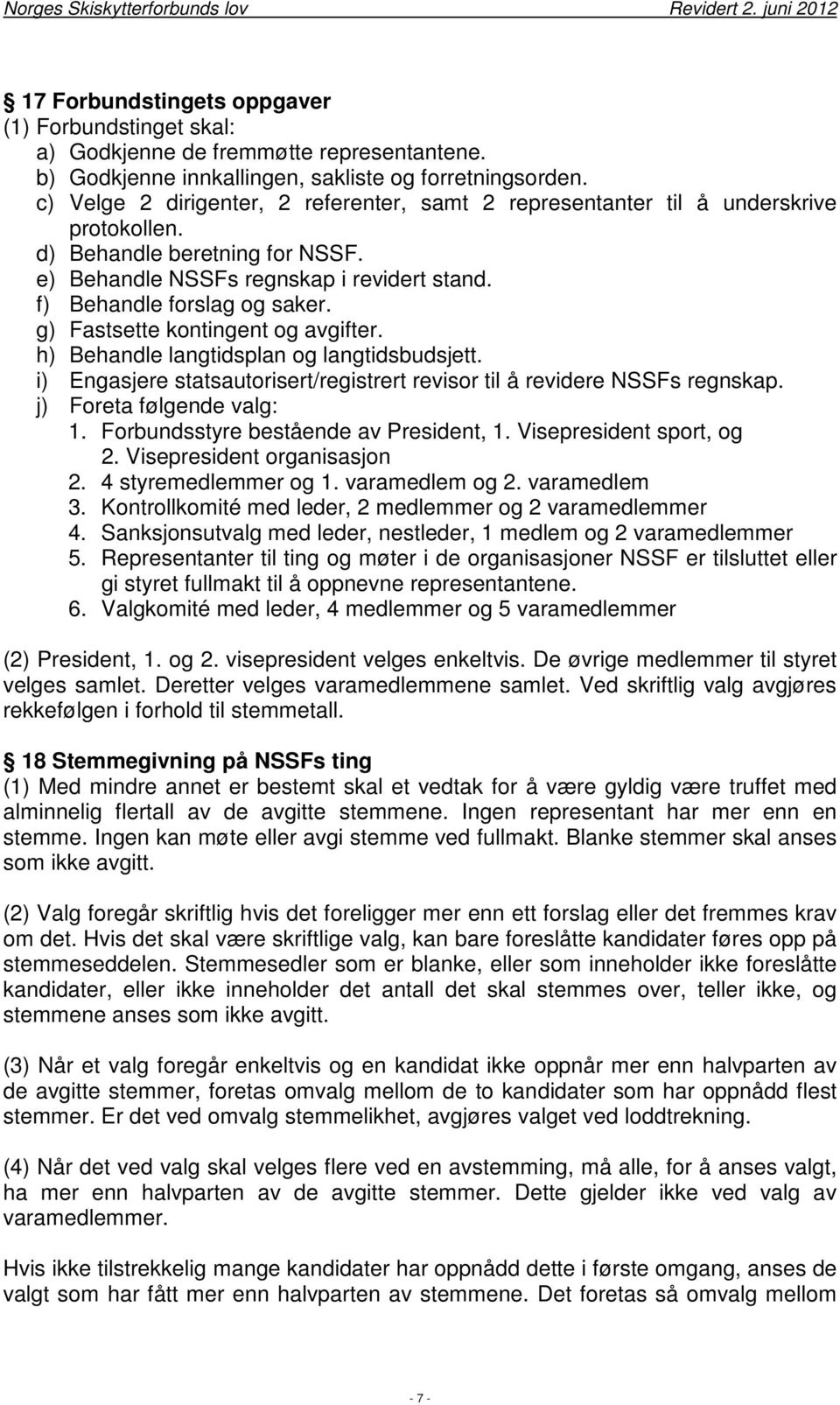 g) Fastsette kontingent og avgifter. h) Behandle langtidsplan og langtidsbudsjett. i) Engasjere statsautorisert/registrert revisor til å revidere NSSFs regnskap. j) Foreta følgende valg: 1.