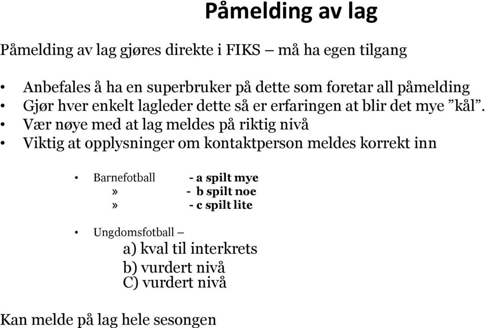 Vær nøye med at lag meldes på riktig nivå Viktig at opplysninger om kontaktperson meldes korrekt inn Barnefotball - a