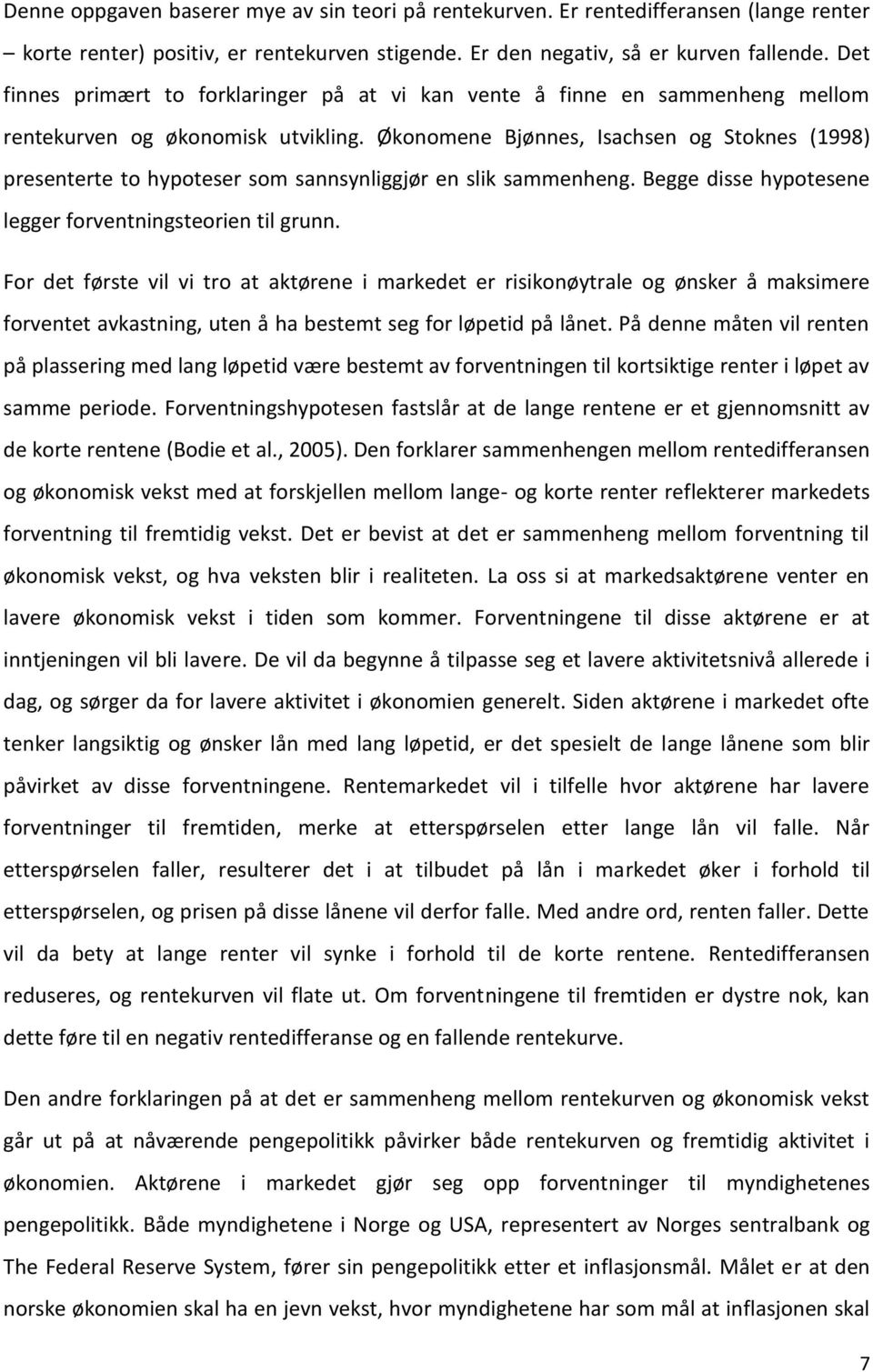 Økonomene Bjønnes, Isachsen og Stoknes (1998) presenterte to hypoteser som sannsynliggjør en slik sammenheng. Begge disse hypotesene legger forventningsteorien til grunn.