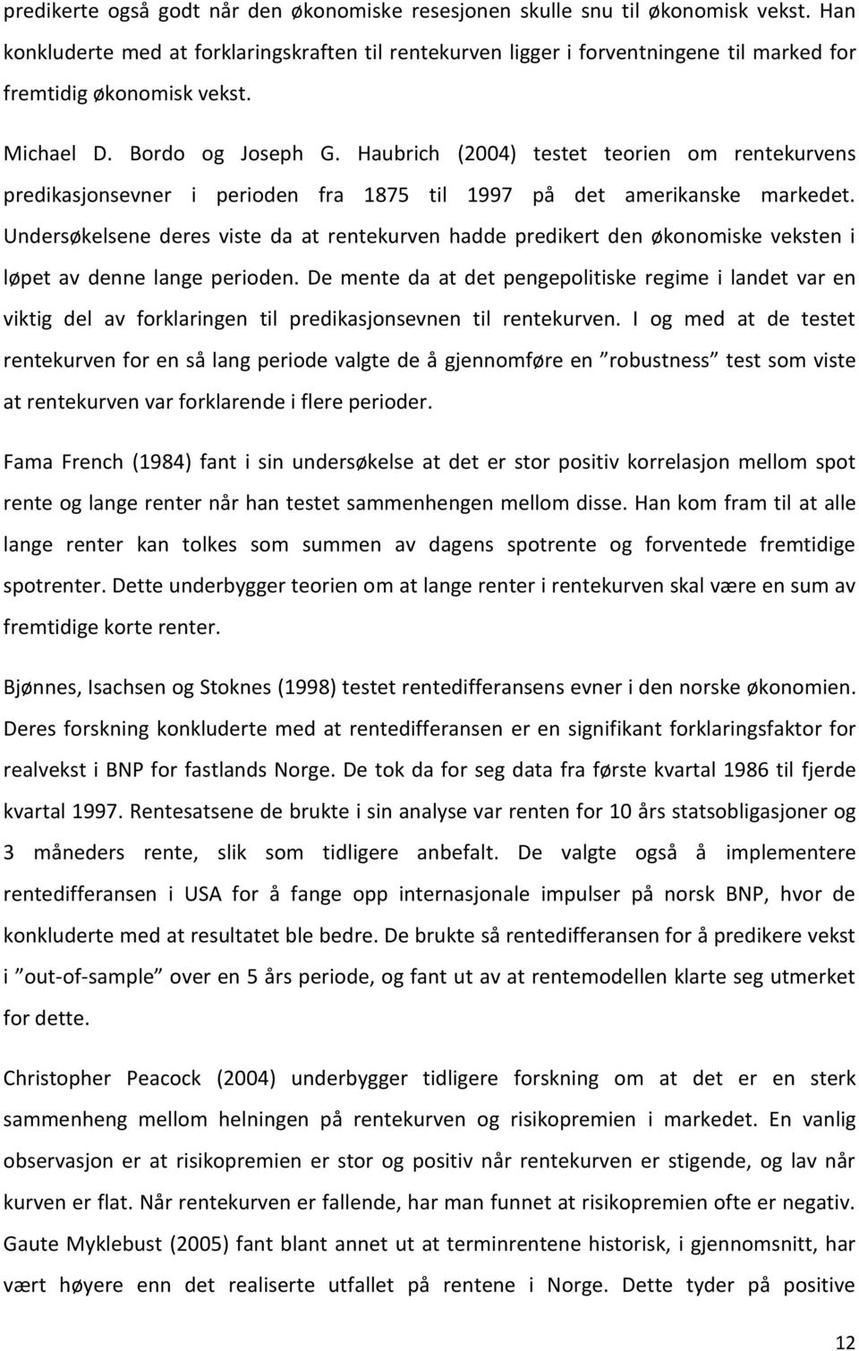 Haubrich (2004) testet teorien om rentekurvens predikasjonsevner i perioden fra 1875 til 1997 på det amerikanske markedet.