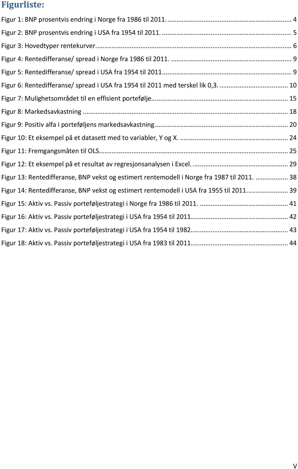 .. 9 Figur 6: Rentedifferanse/ spread i USA fra 1954 til 2011 med terskel lik 0,3.... 10 Figur 7: Mulighetsområdet til en effisient portefølje... 15 Figur 8: Markedsavkastning.