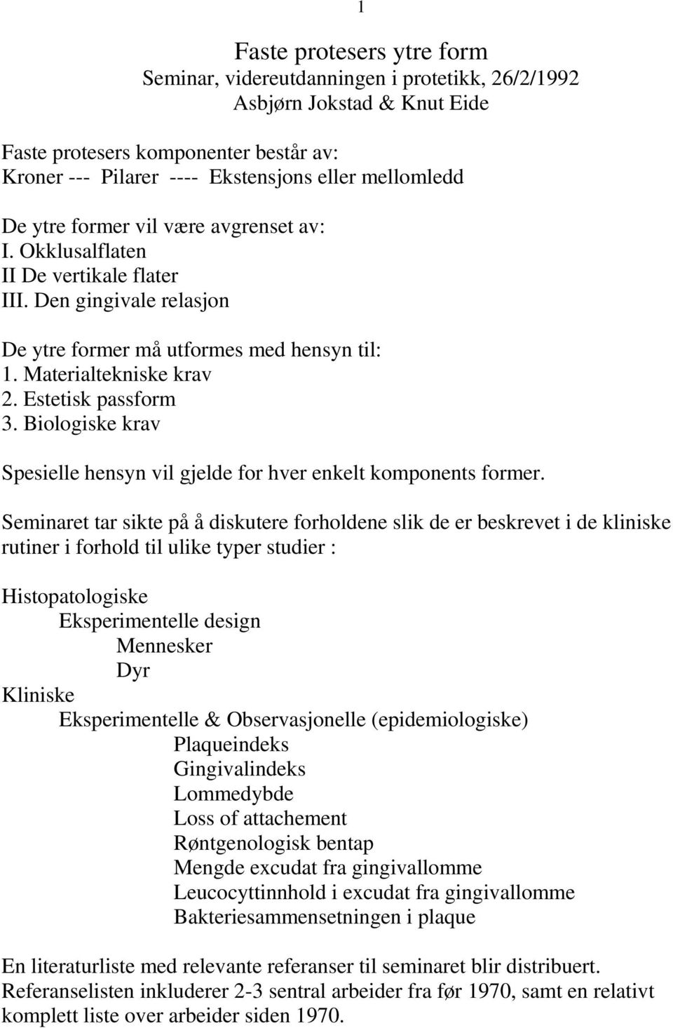 Biologiske krav Spesielle hensyn vil gjelde for hver enkelt komponents former.