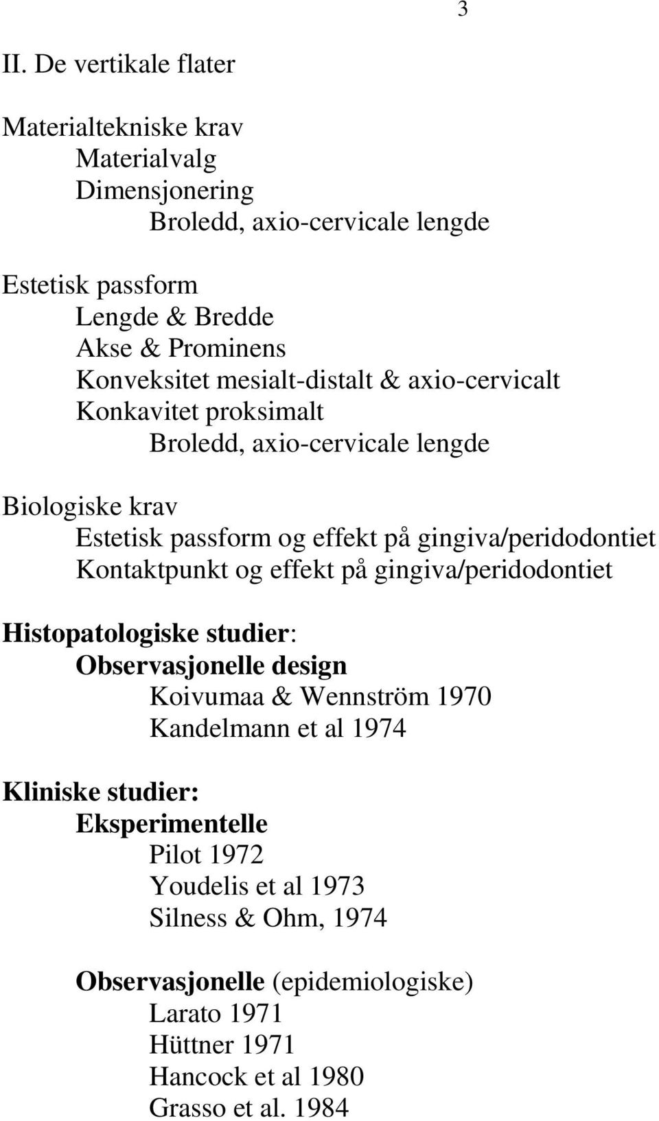 gingiva/peridodontiet Kontaktpunkt og effekt på gingiva/peridodontiet Histopatologiske studier: Observasjonelle design Koivumaa & Wennström 1970 Kandelmann et al