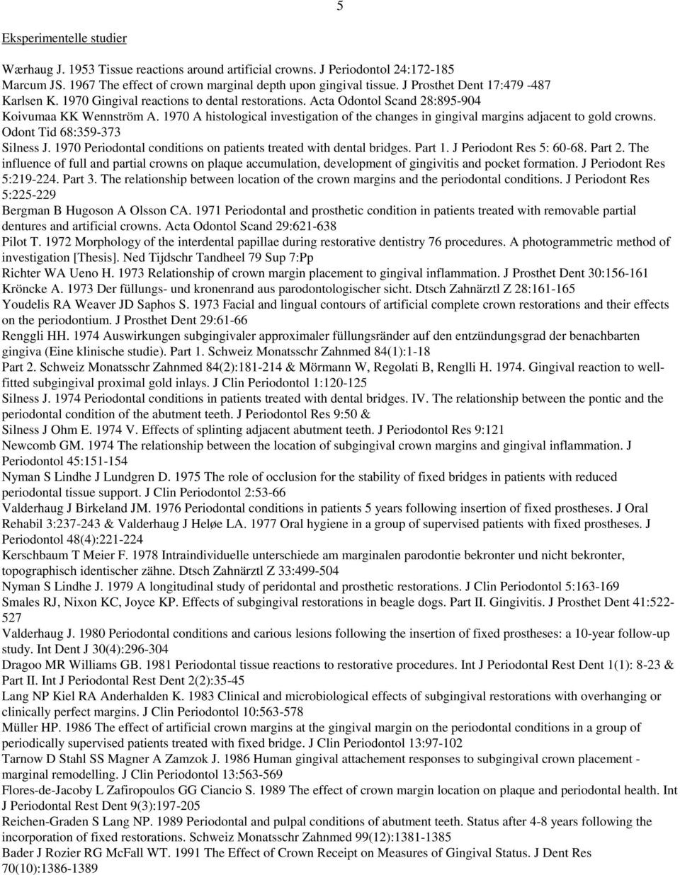 1970 A histological investigation of the changes in gingival margins adjacent to gold crowns. Odont Tid 68:359-373 Silness J. 1970 Periodontal conditions on patients treated with dental bridges.