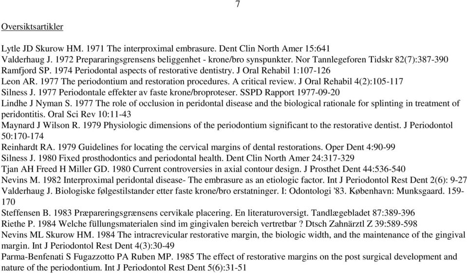 A critical review. J Oral Rehabil 4(2):105-117 Silness J. 1977 Periodontale effekter av faste krone/broproteser. SSPD Rapport 1977-09-20 Lindhe J Nyman S.