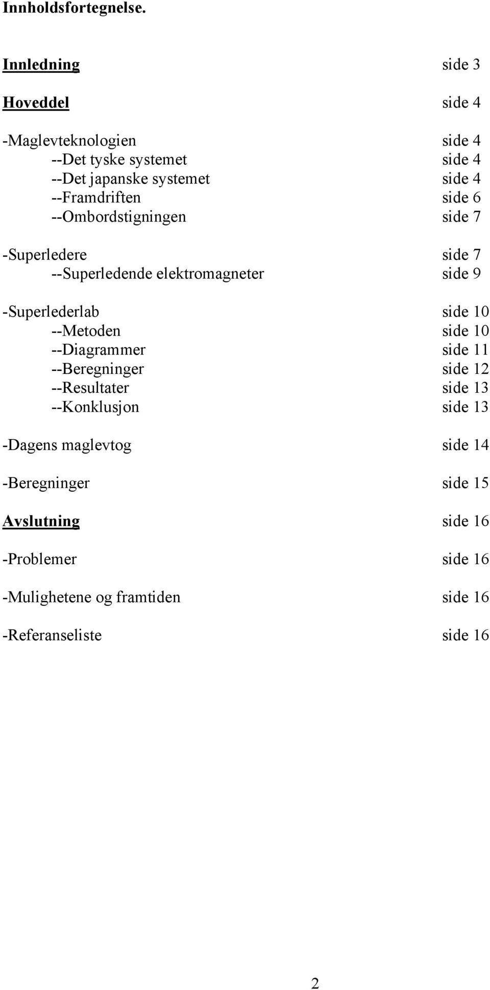 --Framdriften side 6 --Ombordstigningen side 7 -Superledere side 7 --Superledende elektromagneter side 9 -Superlederlab side 10