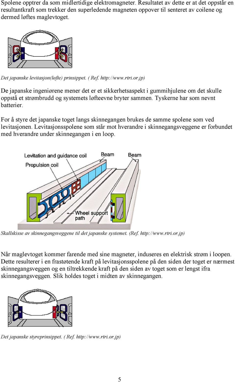 ( Ref. http://www.rtri.or.jp) De japanske ingeniørene mener det er et sikkerhetsaspekt i gummihjulene om det skulle oppstå et strømbrudd og systemets løfteevne bryter sammen.