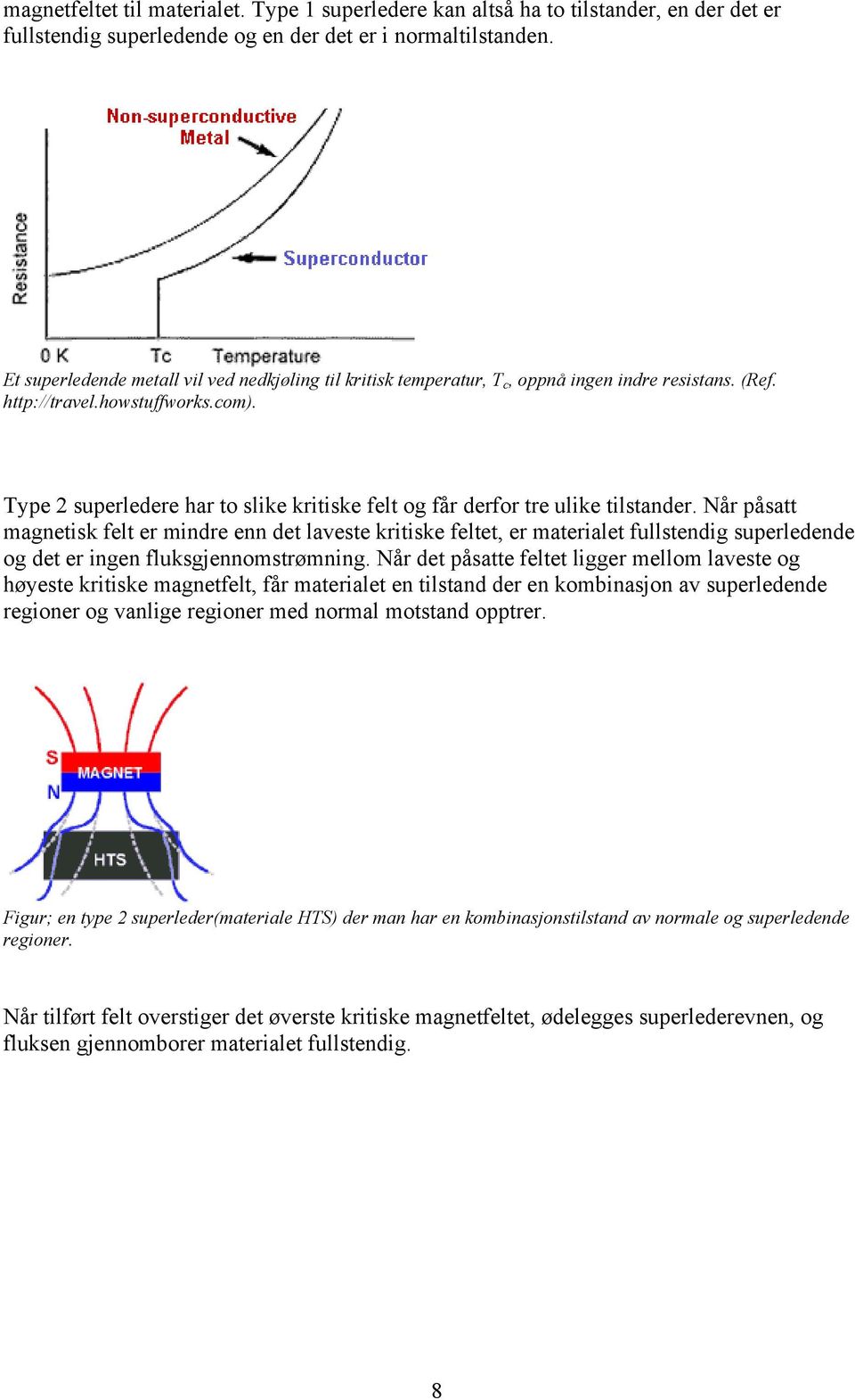 Type 2 superledere har to slike kritiske felt og får derfor tre ulike tilstander.