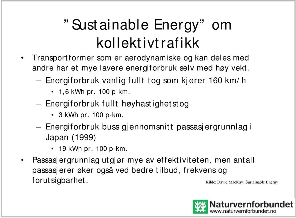 Energiforbruk fullt høyhastighetstog 3 kwh pr. 100 p-km. Energiforbruk buss gjennomsnitt passasjergrunnlag i Japan (1999) 19 kwh pr.