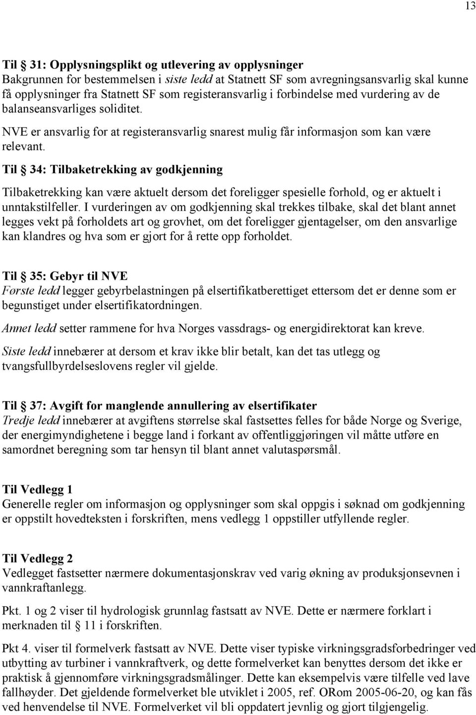 Til 34: Tilbaketrekking av godkjenning Tilbaketrekking kan være aktuelt dersom det foreligger spesielle forhold, og er aktuelt i unntakstilfeller.