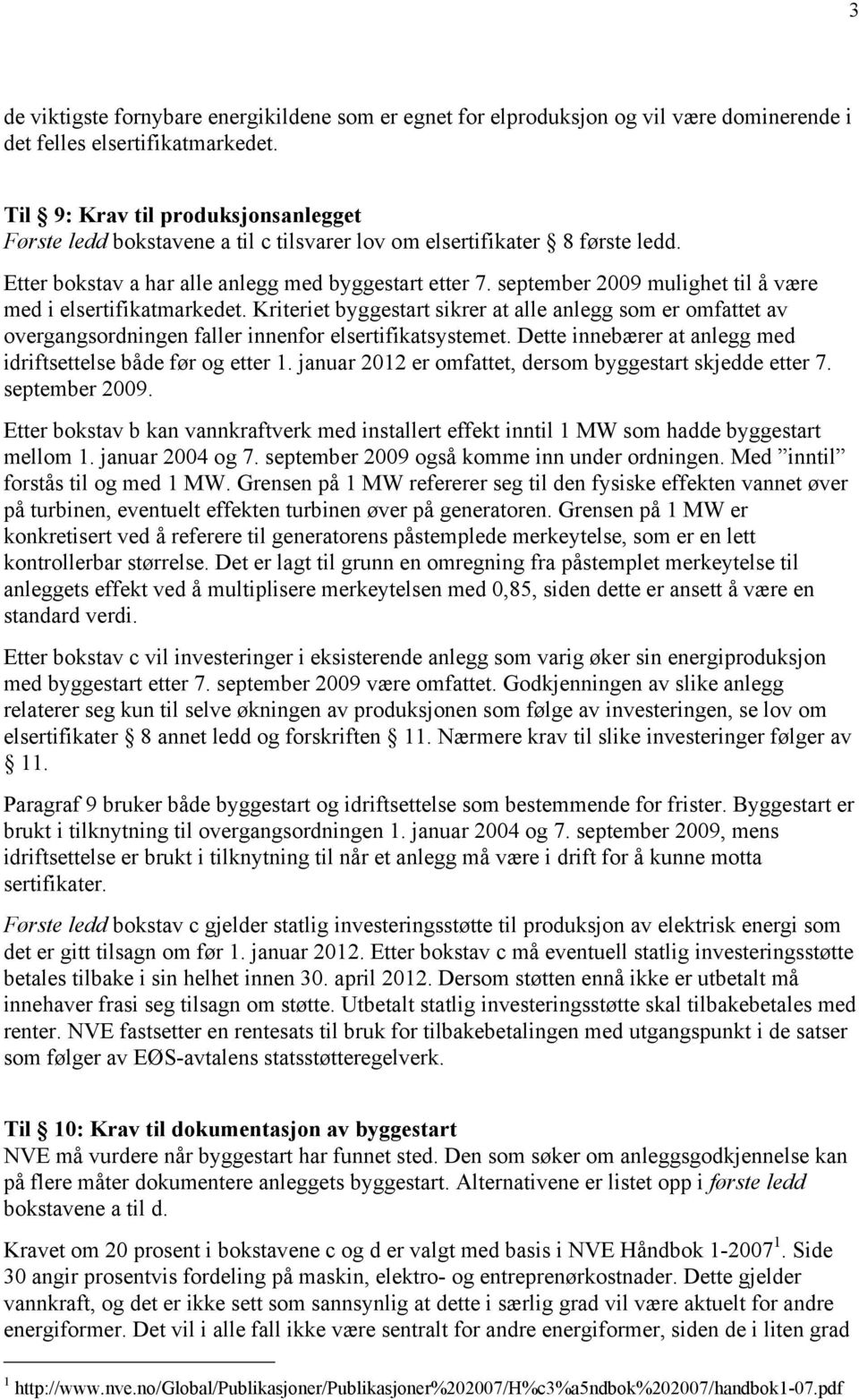 september 2009 mulighet til å være med i elsertifikatmarkedet. Kriteriet byggestart sikrer at alle anlegg som er omfattet av overgangsordningen faller innenfor elsertifikatsystemet.