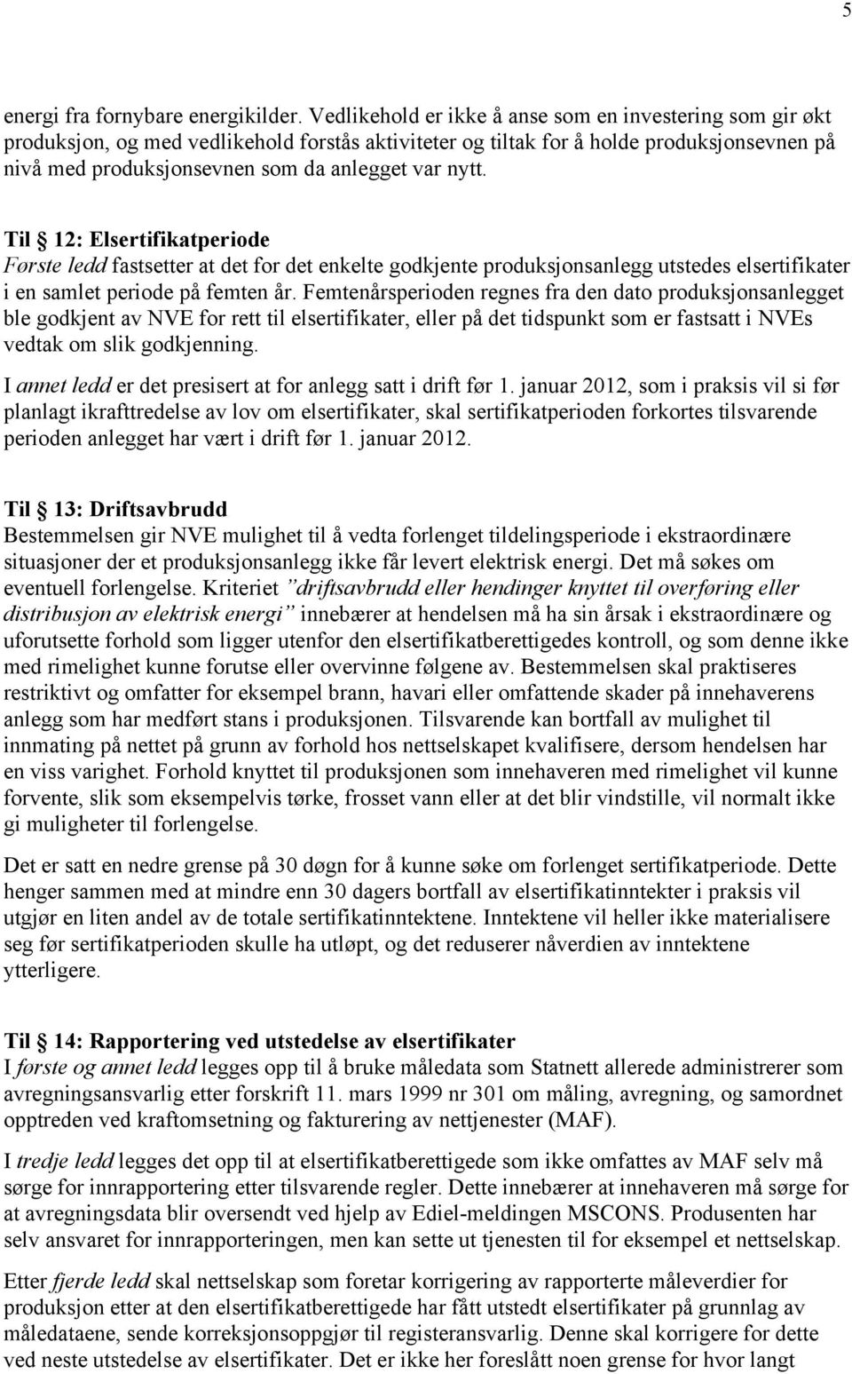 nytt. Til 12: Elsertifikatperiode Første ledd fastsetter at det for det enkelte godkjente produksjonsanlegg utstedes elsertifikater i en samlet periode på femten år.