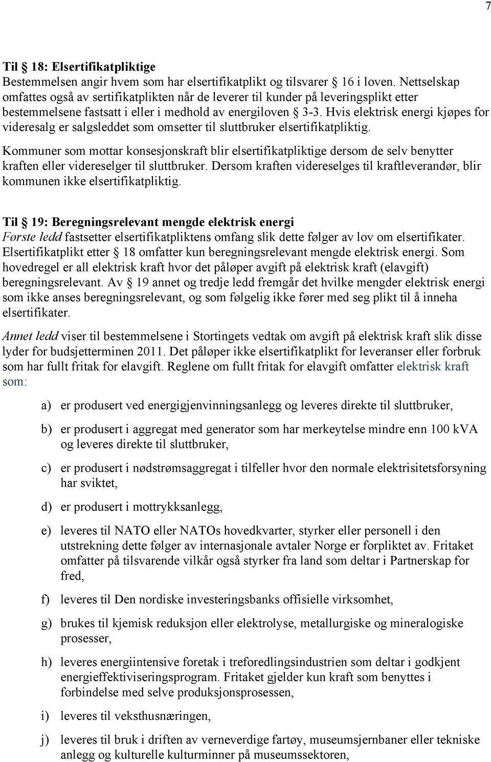 Hvis elektrisk energi kjøpes for videresalg er salgsleddet som omsetter til sluttbruker elsertifikatpliktig.