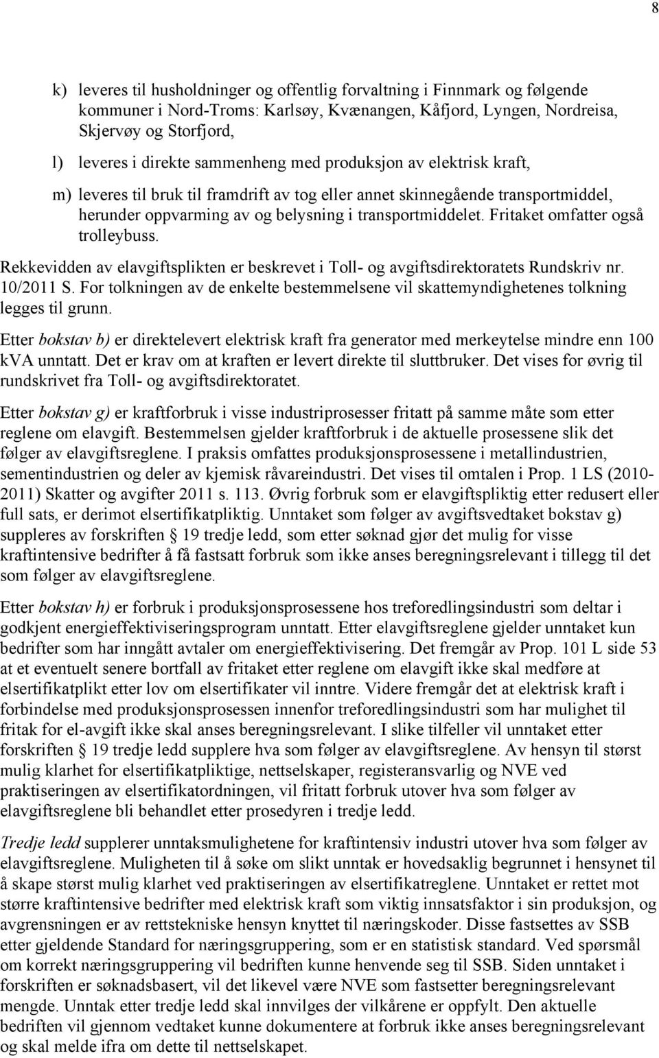 Fritaket omfatter også trolleybuss. Rekkevidden av elavgiftsplikten er beskrevet i Toll- og avgiftsdirektoratets Rundskriv nr. 10/2011 S.