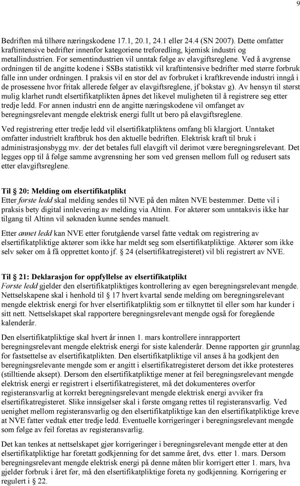 I praksis vil en stor del av forbruket i kraftkrevende industri inngå i de prosessene hvor fritak allerede følger av elavgiftsreglene, jf bokstav g).