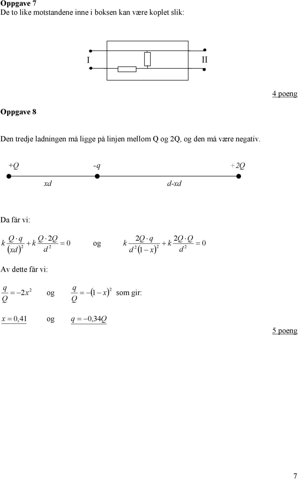 være negativ + Q - q +Q x -x Da får vi: Q q Q Q k + k 0 og ( x ) k Q q ( x)