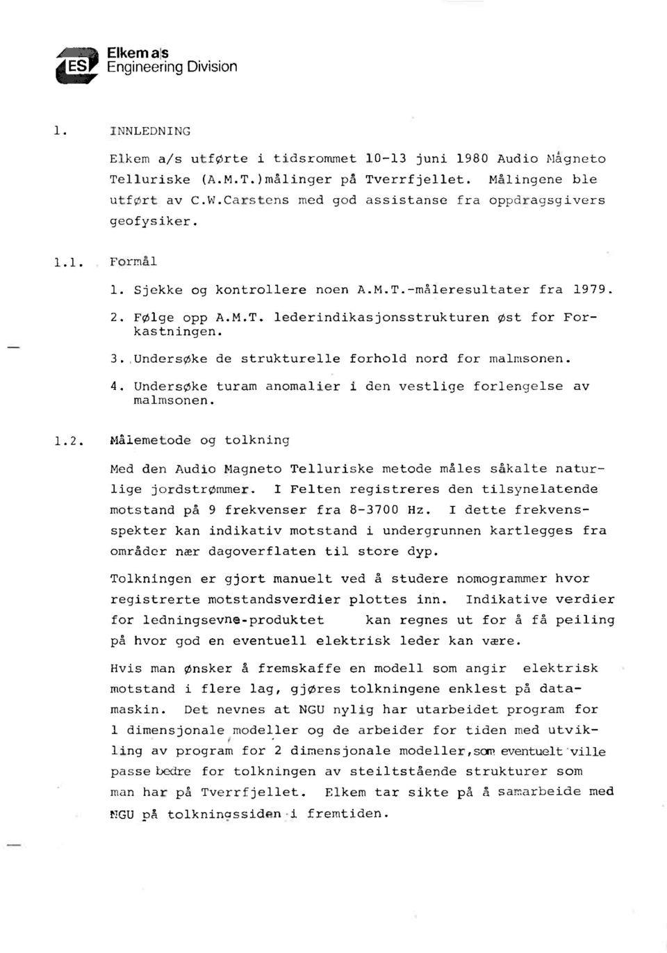 Undersøke de strukturelle forhold nord for malmsonen. Undersøke turam anomalier i den vestlige forlengelse av malmsonen. 1.2.