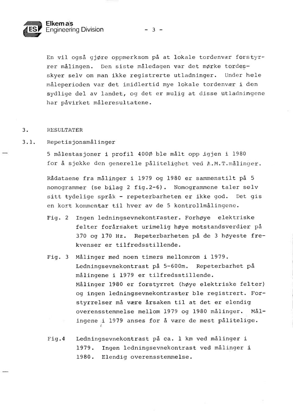 Repetisjonsmålinger 5 målestasjoner i profil 4000 ble målt opp igjen i 1980 for å sjekke den generelle pålitelighet ved A.M.T.målinger. Rådataene fra målinger i 1979 og 1980 er sammenstilt på 5 nomogrammer (se bilag 2 fig.