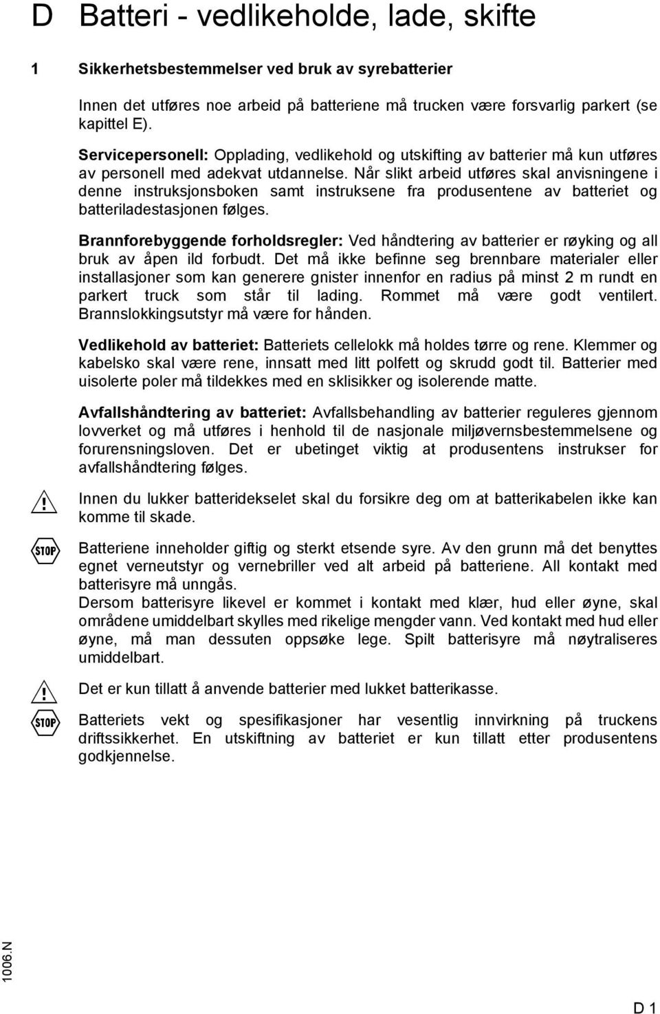 Når slikt arbeid utføres skal anvisningene i denne instruksjonsboken samt instruksene fra produsentene av batteriet og batteriladestasjonen følges.