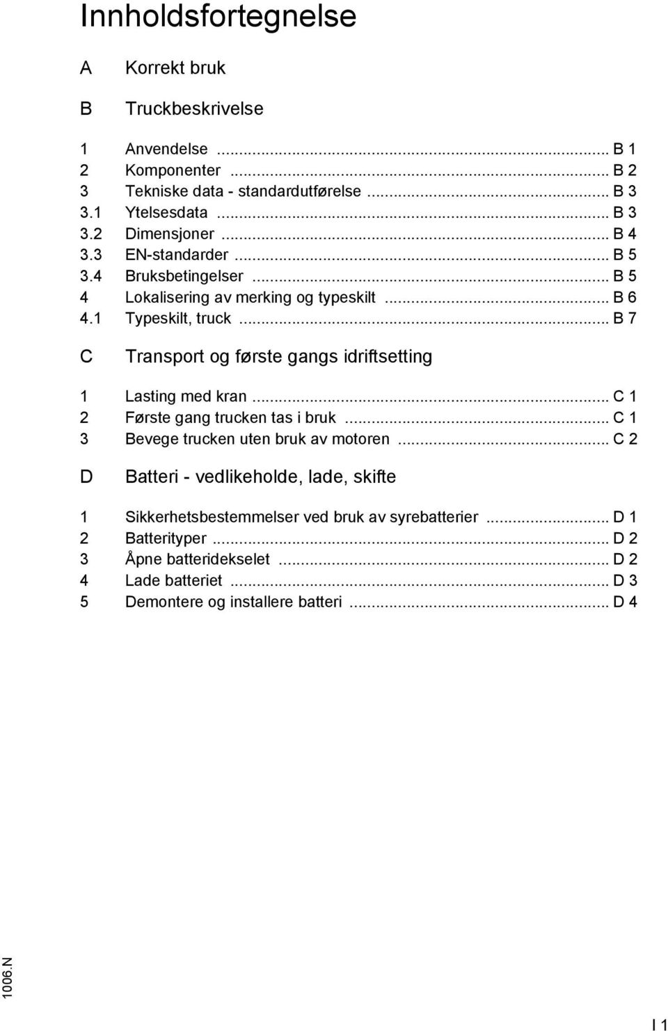 .. B 7 C Transport og første gangs idriftsetting 1 Lasting med kran... C 1 2 Første gang trucken tas i bruk... C 1 3 Bevege trucken uten bruk av motoren.