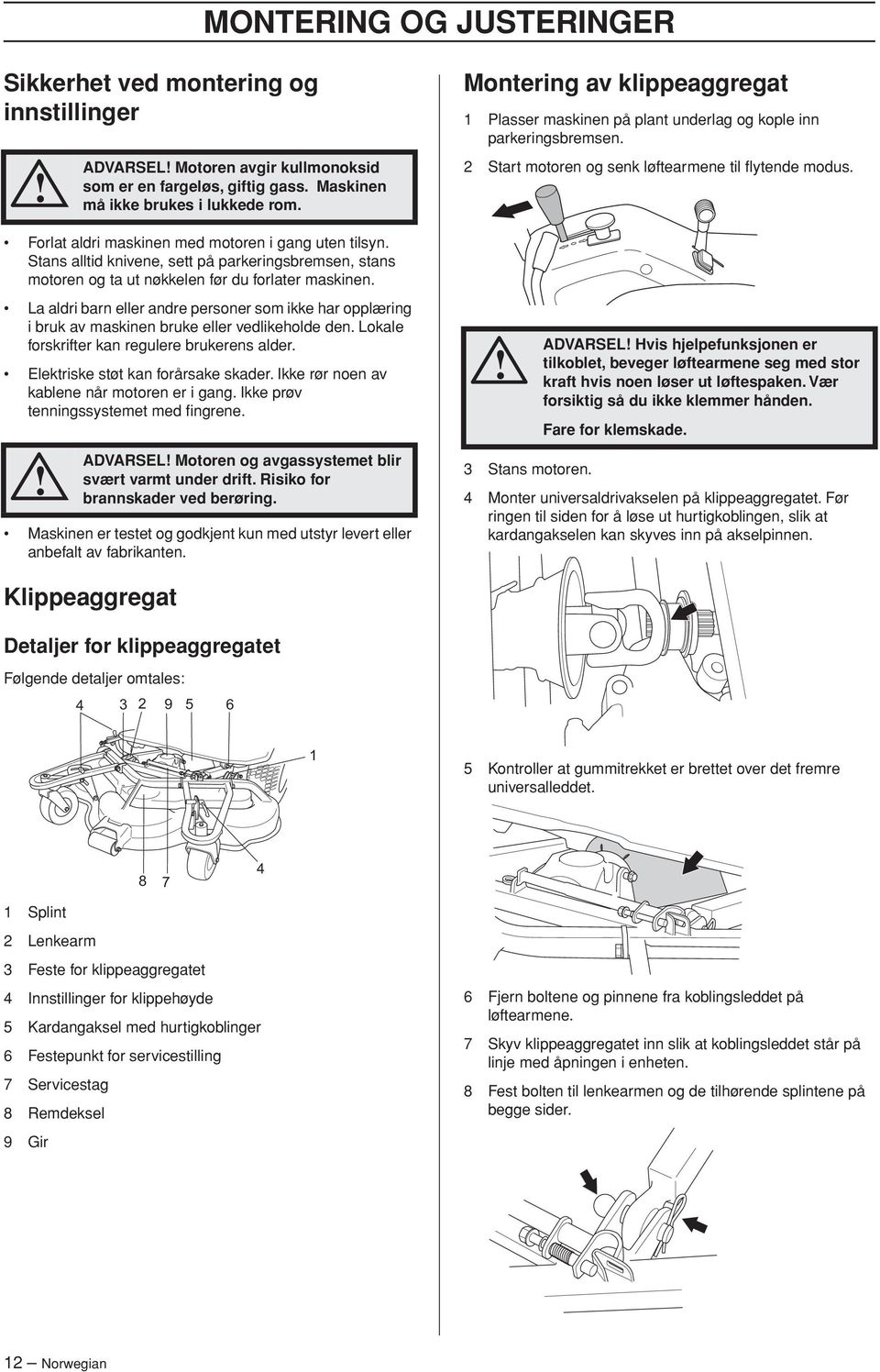 Forlat aldri maskinen med motoren i gang uten tilsyn. Stans alltid knivene, sett på parkeringsbremsen, stans motoren og ta ut nøkkelen før du forlater maskinen.