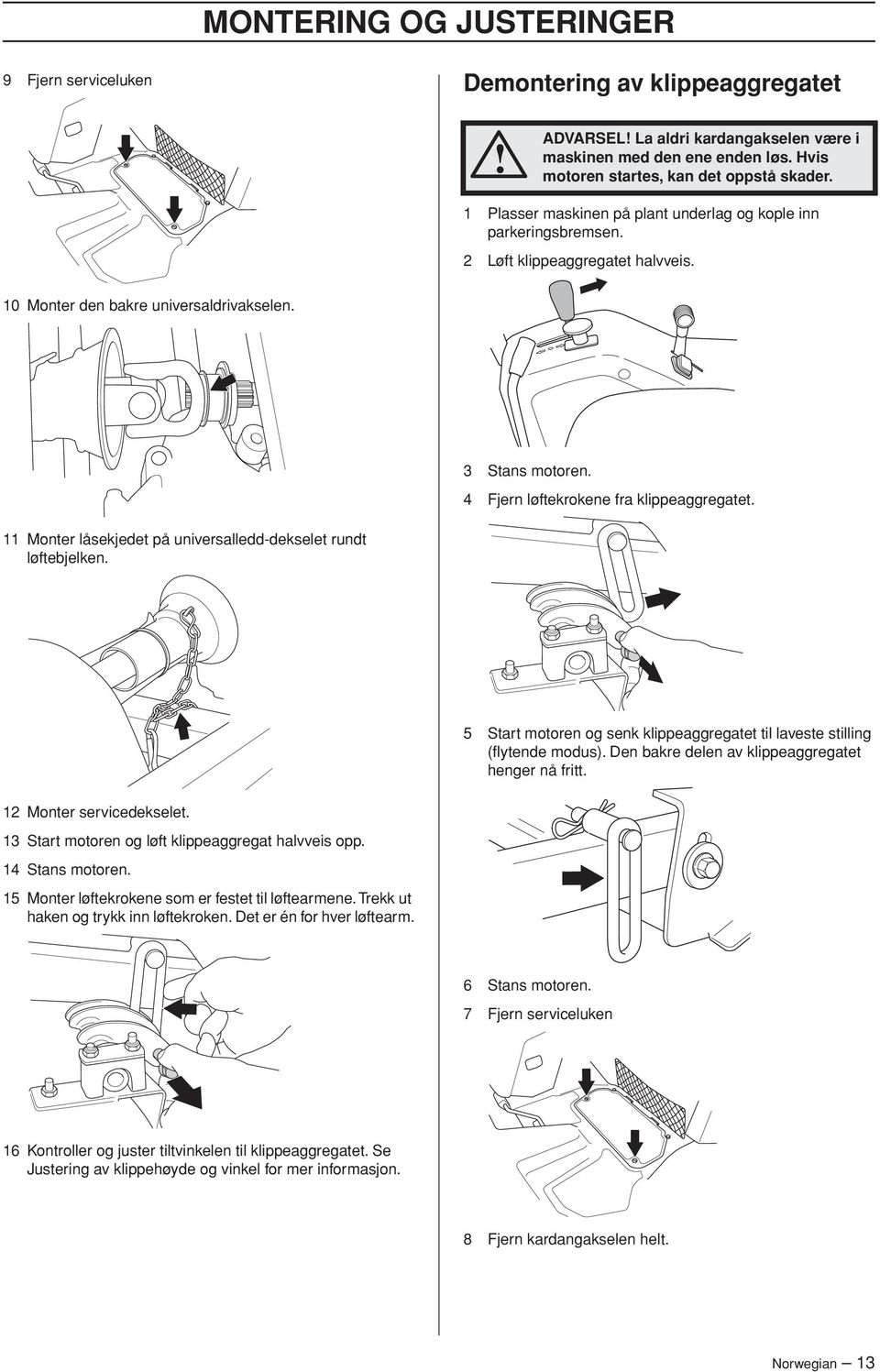 4 Fjern løftekrokene fra klippeaggregatet. 11 Monter låsekjedet på universalledd-dekselet rundt løftebjelken. 5 Start motoren og senk klippeaggregatet til laveste stilling (flytende modus).