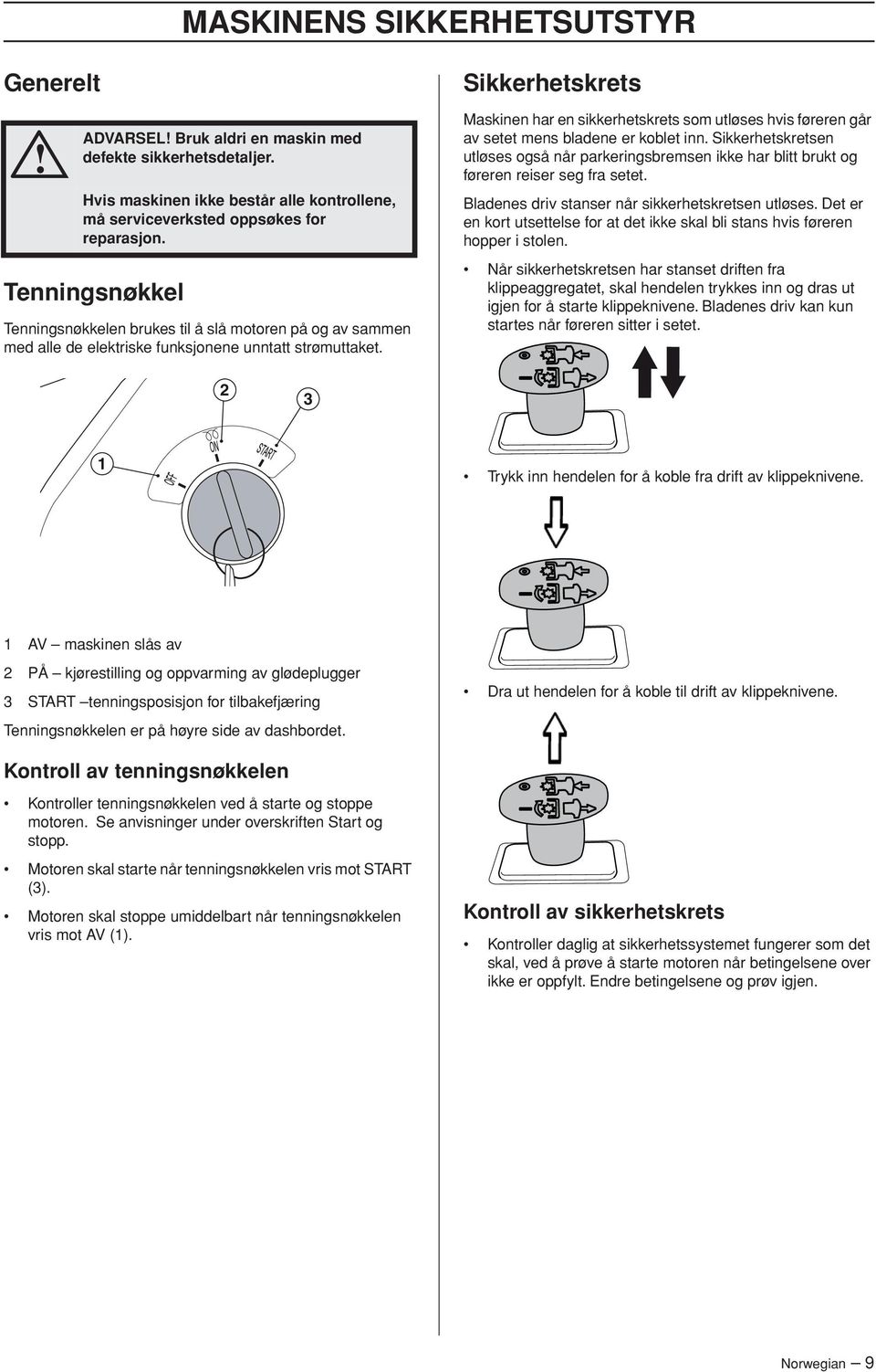 Sikkerhetskrets Maskinen har en sikkerhetskrets som utløses hvis føreren går av setet mens bladene er koblet inn.