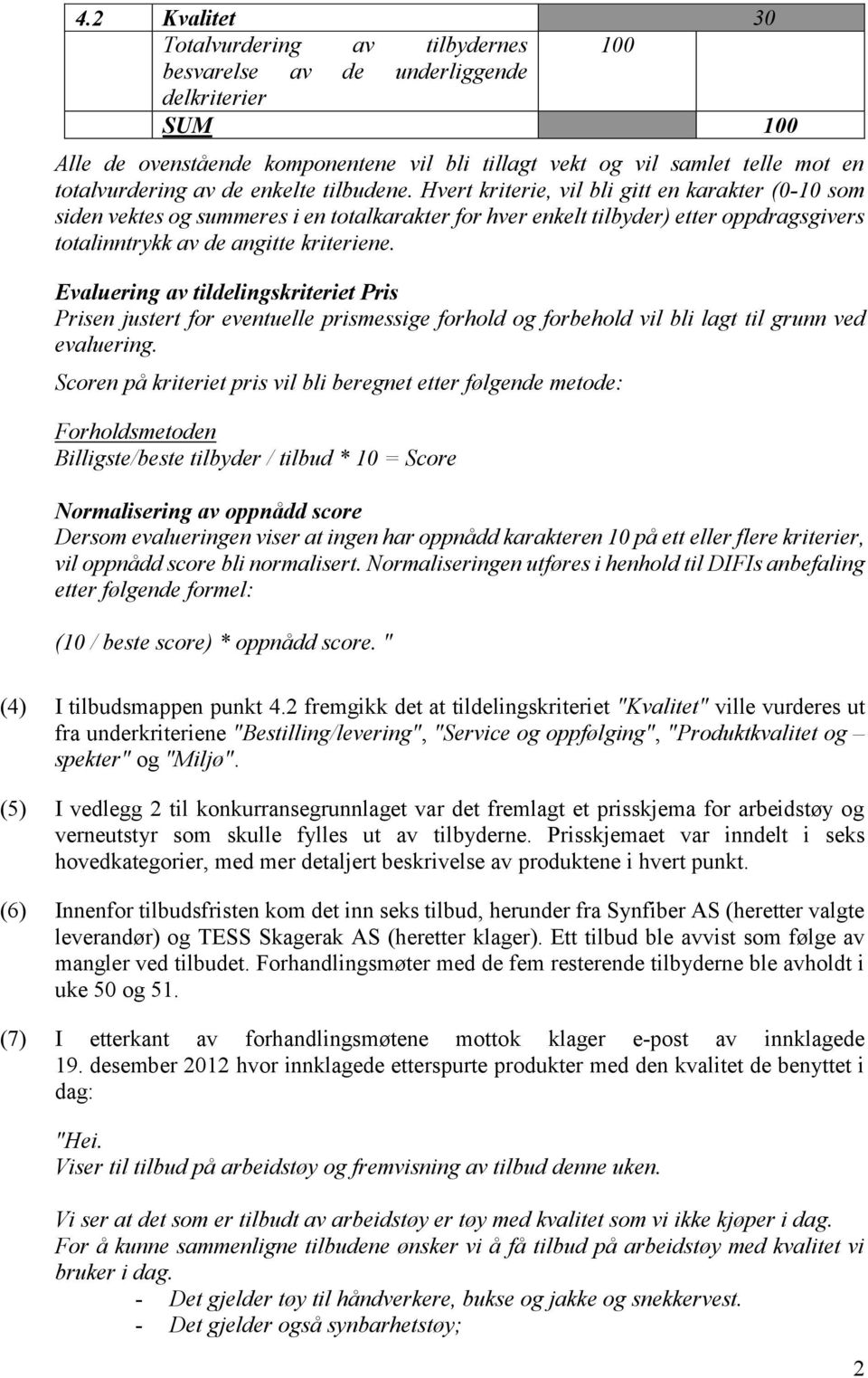 Hvert kriterie, vil bli gitt en karakter (0-10 som siden vektes og summeres i en totalkarakter for hver enkelt tilbyder) etter oppdragsgivers totalinntrykk av de angitte kriteriene.