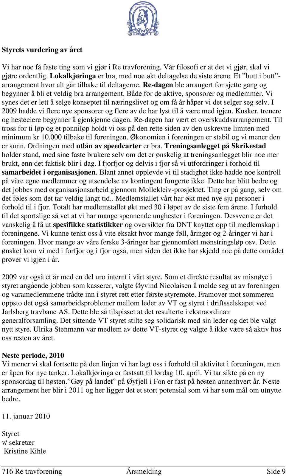 Vi synes det er lett å selge konseptet til næringslivet og om få år håper vi det selger seg selv. I 2009 hadde vi flere nye sponsorer og flere av de har lyst til å være med igjen.