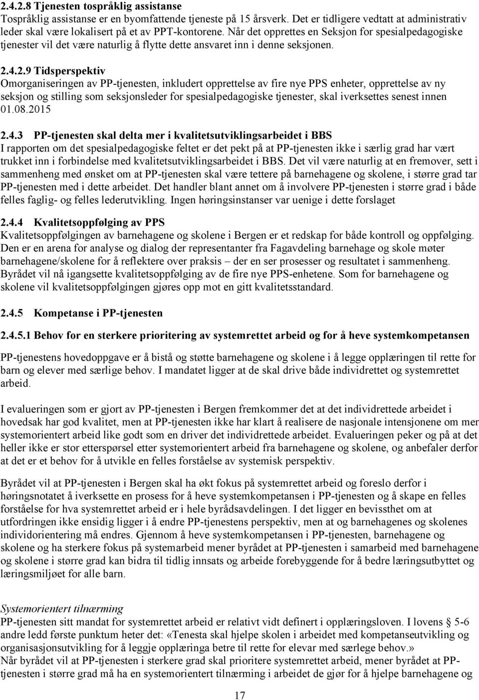 4.2.9 Tidsperspektiv Omorganiseringen av PP-tjenesten, inkludert opprettelse av fire nye PPS enheter, opprettelse av ny seksjon og stilling som seksjonsleder for spesialpedagogiske tjenester, skal