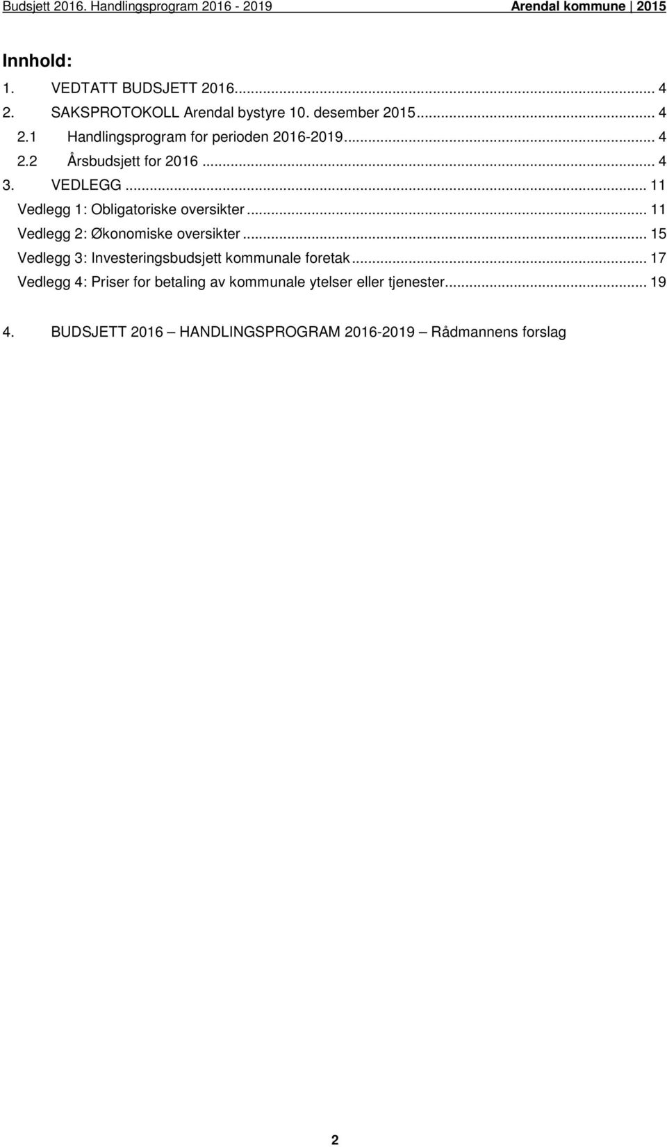 .. 11 Vedlegg 2: Økonomiske oversikter... 15 Vedlegg 3: Investeringsbudsjett kommunale foretak.