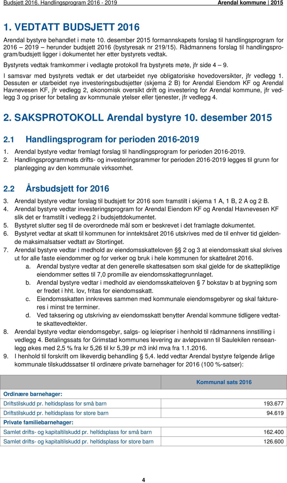 I samsvar med bystyrets vedtak er det utarbeidet nye obligatoriske hovedoversikter, jfr vedlegg 1.