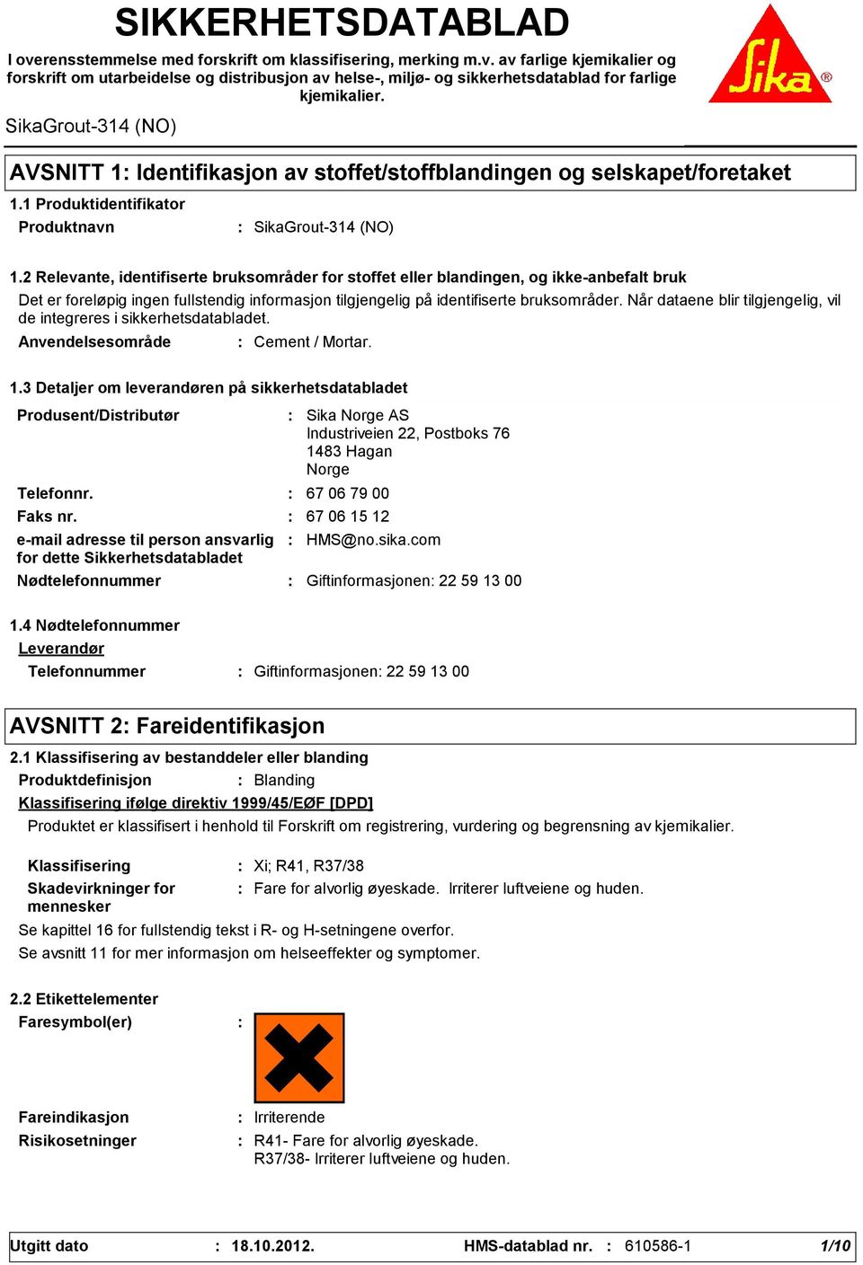 2 Relevante, identifiserte bruksområder for stoffet eller blandingen, og ikkeanbefalt bruk Det er foreløpig ingen fullstendig informasjon tilgjengelig på identifiserte bruksområder.