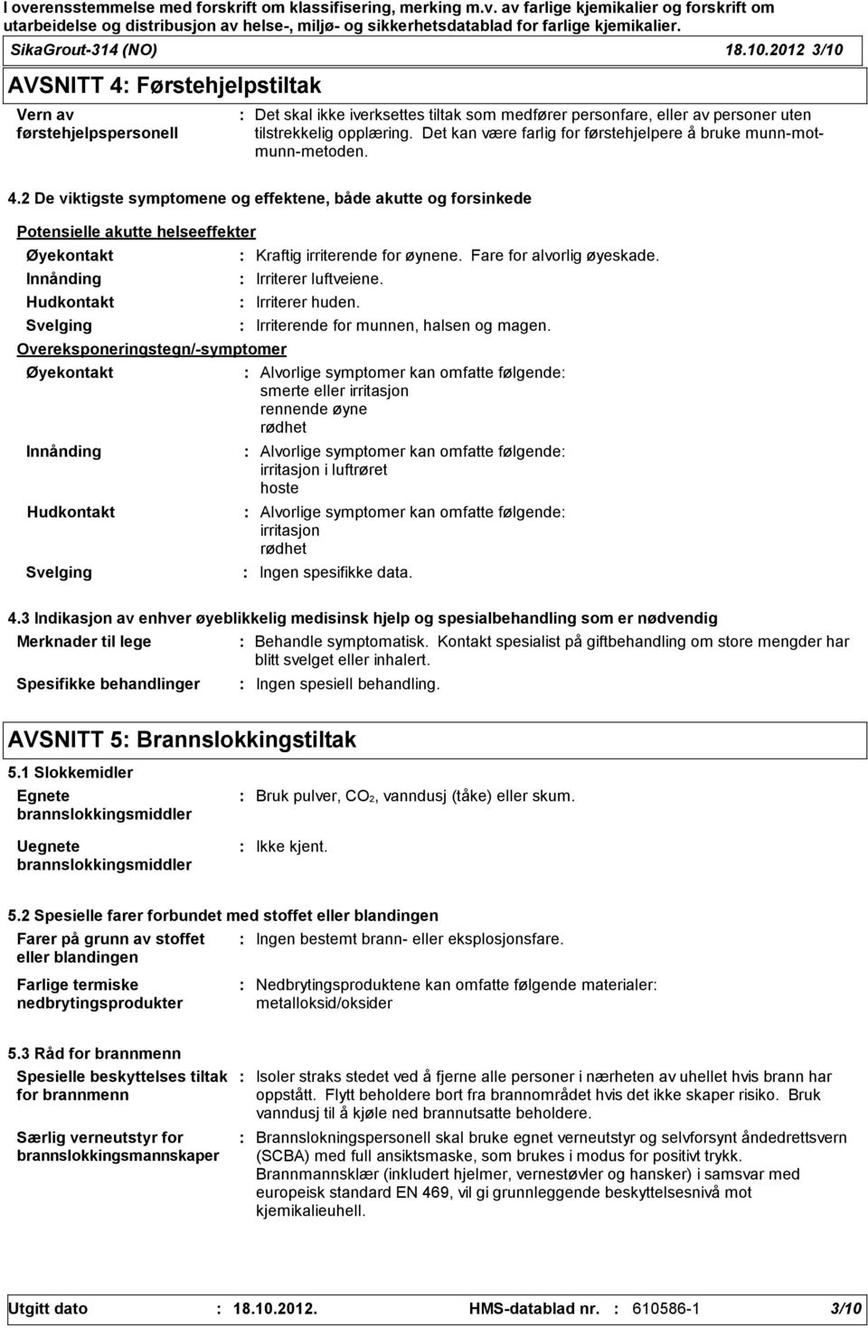 2 De viktigste symptomene og effektene, både akutte og forsinkede Potensielle akutte helseeffekter Øyekontakt Innånding Hudkontakt Svelging Overeksponeringstegn/symptomer Øyekontakt Innånding