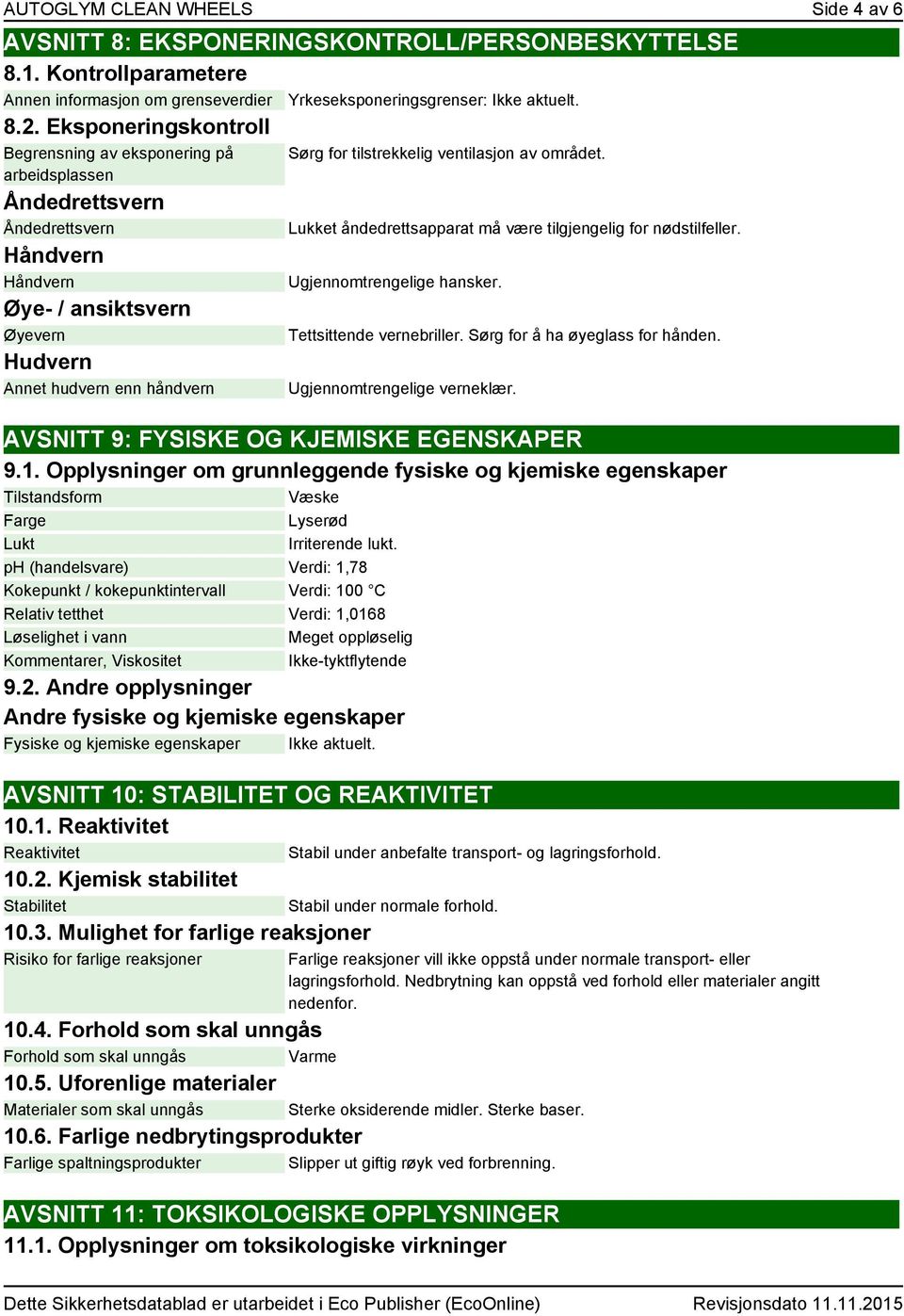 arbeidsplassen Åndedrettsvern Åndedrettsvern Håndvern Håndvern Øye- / ansiktsvern Øyevern Hudvern Annet hudvern enn håndvern Lukket åndedrettsapparat må være tilgjengelig for nødstilfeller.