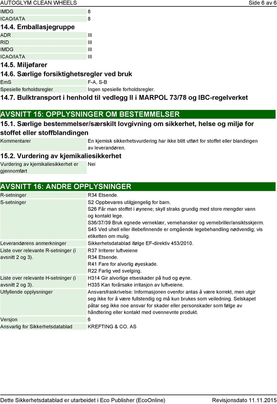 2. Vurdering av kjemikaliesikkerhet Vurdering av kjemikaliesikkerhet er gjennomført En kjemisk sikkerhetsvurdering har ikke blitt utført for stoffet eller blandingen av leverandøren.