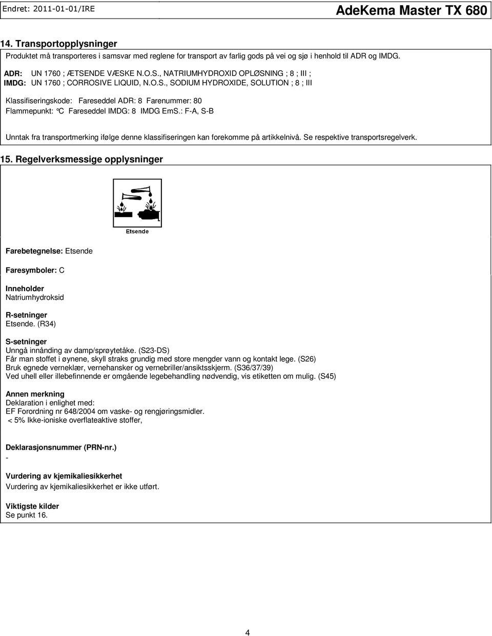 : FA, SB Unntak fra transportmerking ifølge denne klassifiseringen kan forekomme på artikkelnivå. Se respektive transportsregelverk. 15.