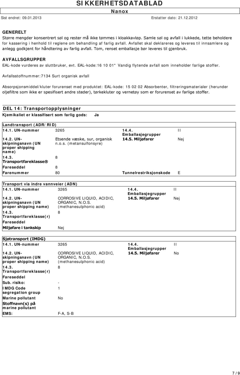 AVFALLSGRUPPER EAL-kode vurderes av sluttbruker, evt. EAL-kode:16 10 01* Vandig flytende avfall som inneholder farlige stoffer.