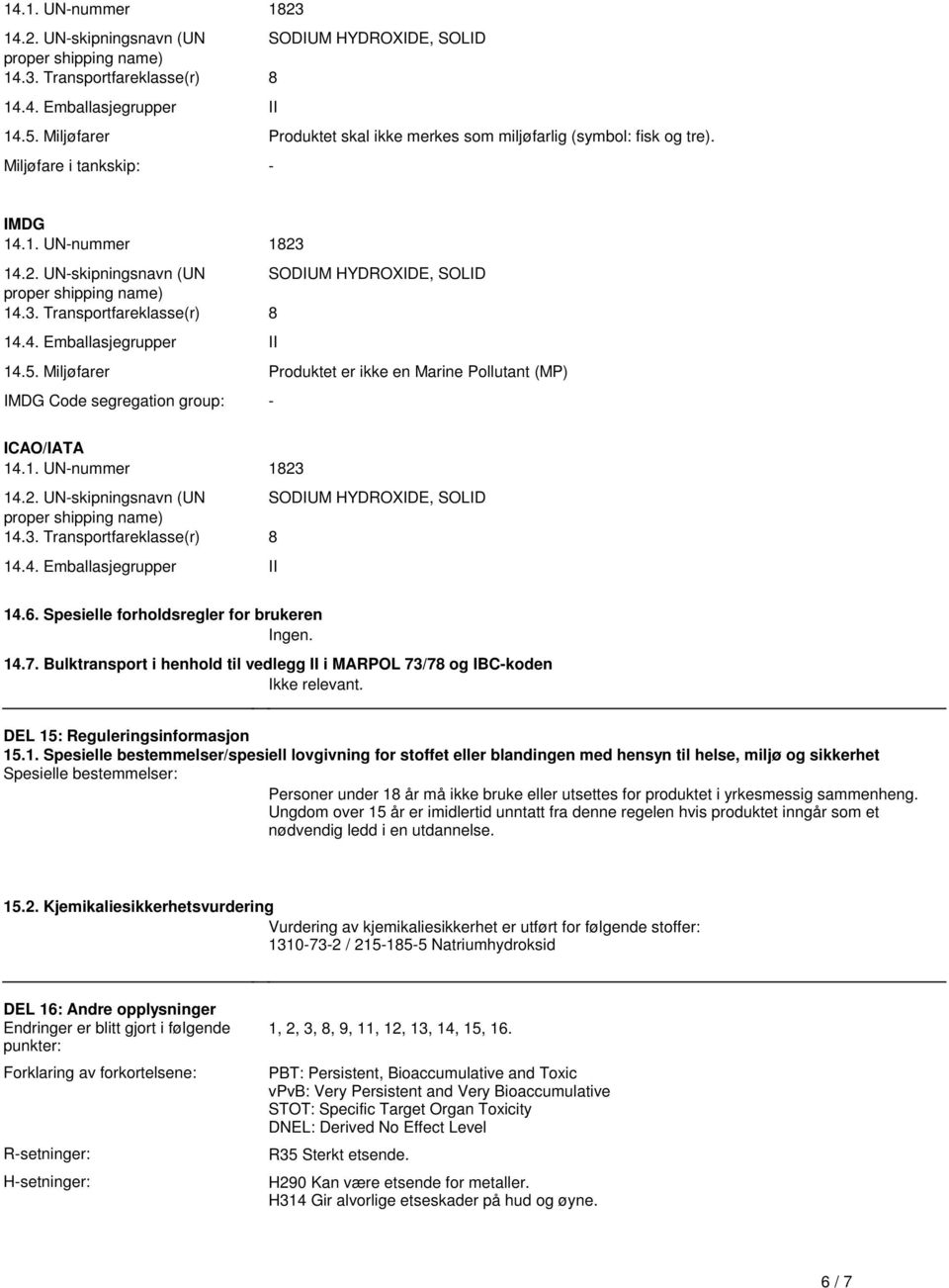 Bulktransport i henhold til vedlegg II i MARPOL 73/78 og IBC-koden Ikke relevant. DEL 15