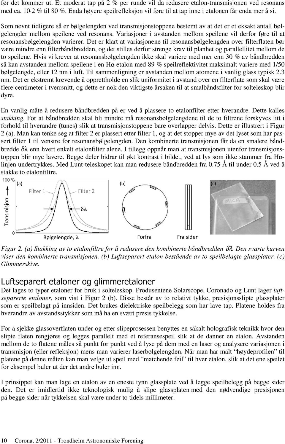 Som nevnt tidligere så er bølgelengden ved transmisjonstoppene bestemt av at det er et eksakt antall bølgelengder mellom speilene ved resonans.