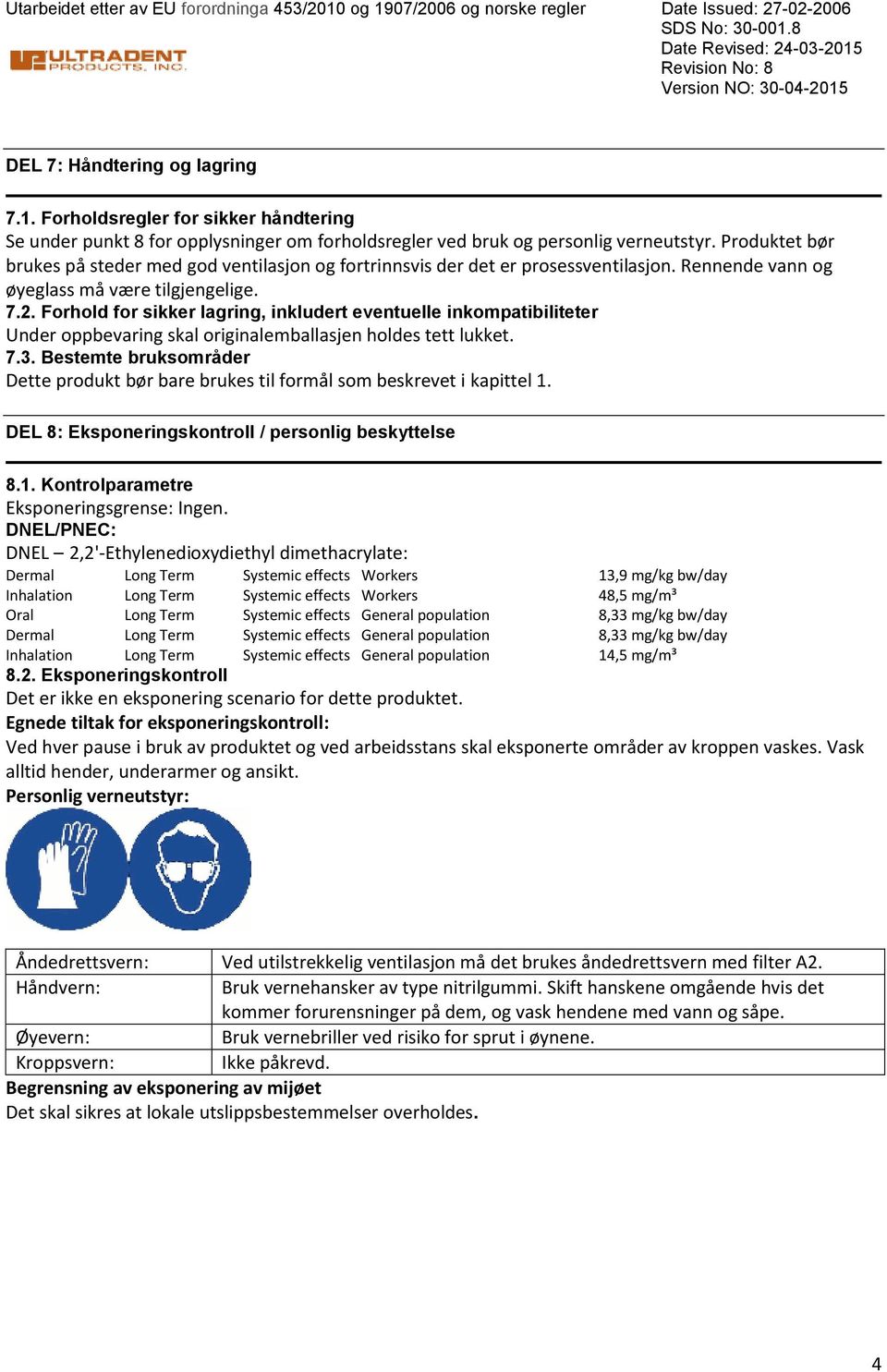 Forhold for sikker lagring, inkludert eventuelle inkompatibiliteter Under oppbevaring skal originalemballasjen holdes tett lukket. 7.3.