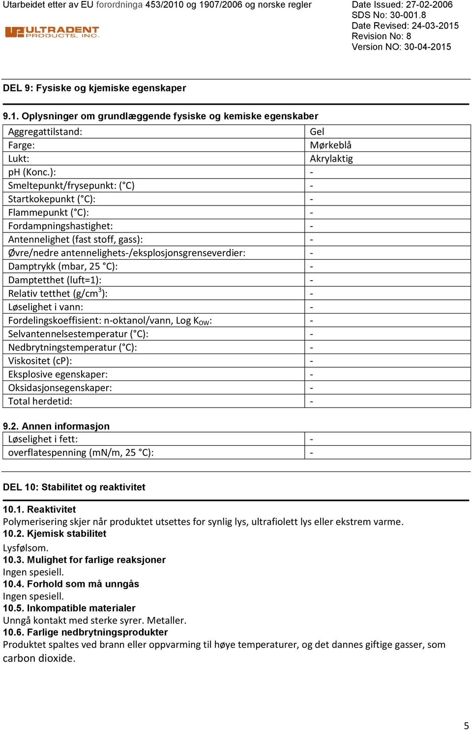 C): Damptetthet (luft=1): Relativ tetthet (g/cm 3 ): Løselighet i vann: Fordelingskoeffisient: noktanol/vann, Log K OW : Selvantennelsestemperatur ( C): Nedbrytningstemperatur ( C): Viskositet (cp):