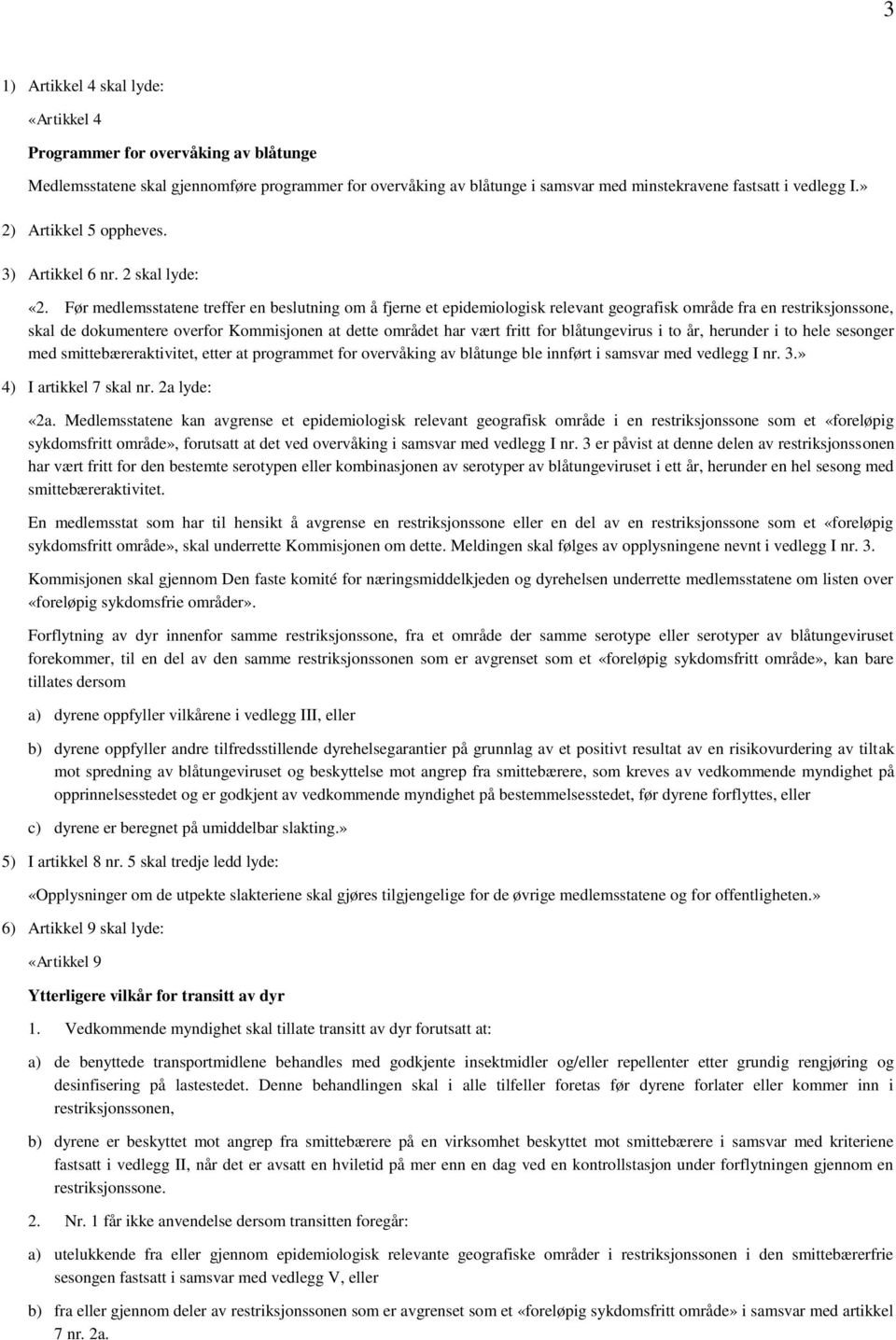 Før medlemsstatene treffer en beslutning om å fjerne et epidemiologisk relevant geografisk område fra en restriksjonssone, skal de dokumentere overfor Kommisjonen at dette området har vært fritt for