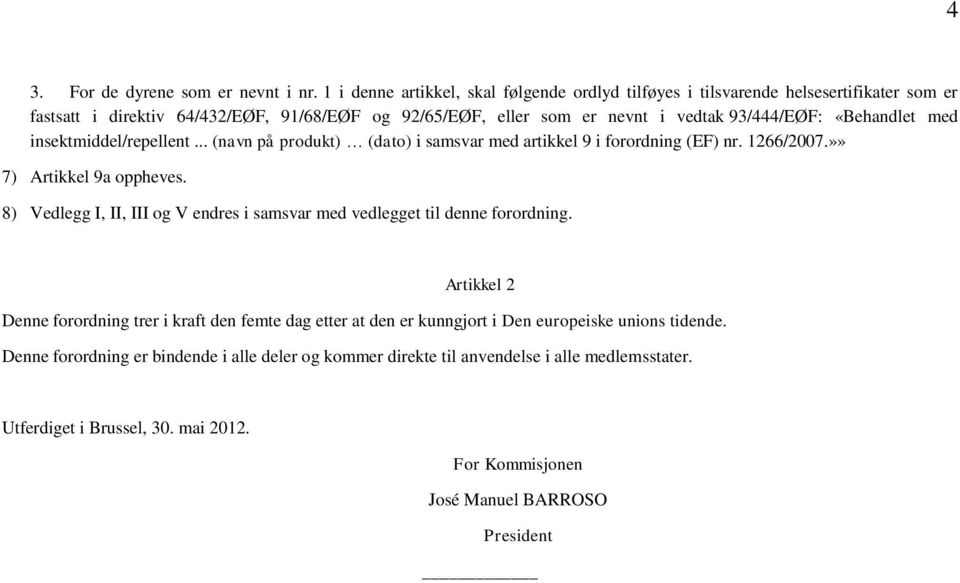 «Behandlet med insektmiddel/repellent... (navn på produkt) (dato) i samsvar med artikkel 9 i forordning (EF) nr. 1266/2007.»» 7) Artikkel 9a oppheves.