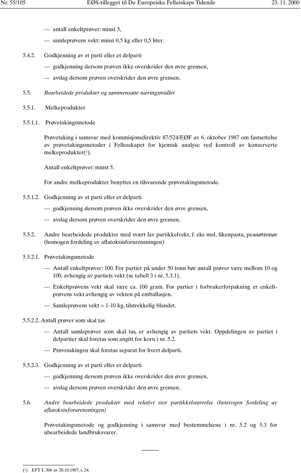 5.5. Bearbeidede produkter og sammensatte næringsmidler 5.5.1. Melkeprodukter 5.5.1.1. Prøvetakingsmetode Prøvetaking i samsvar med kommisjonsdirektiv 87/524/EØF av 6.