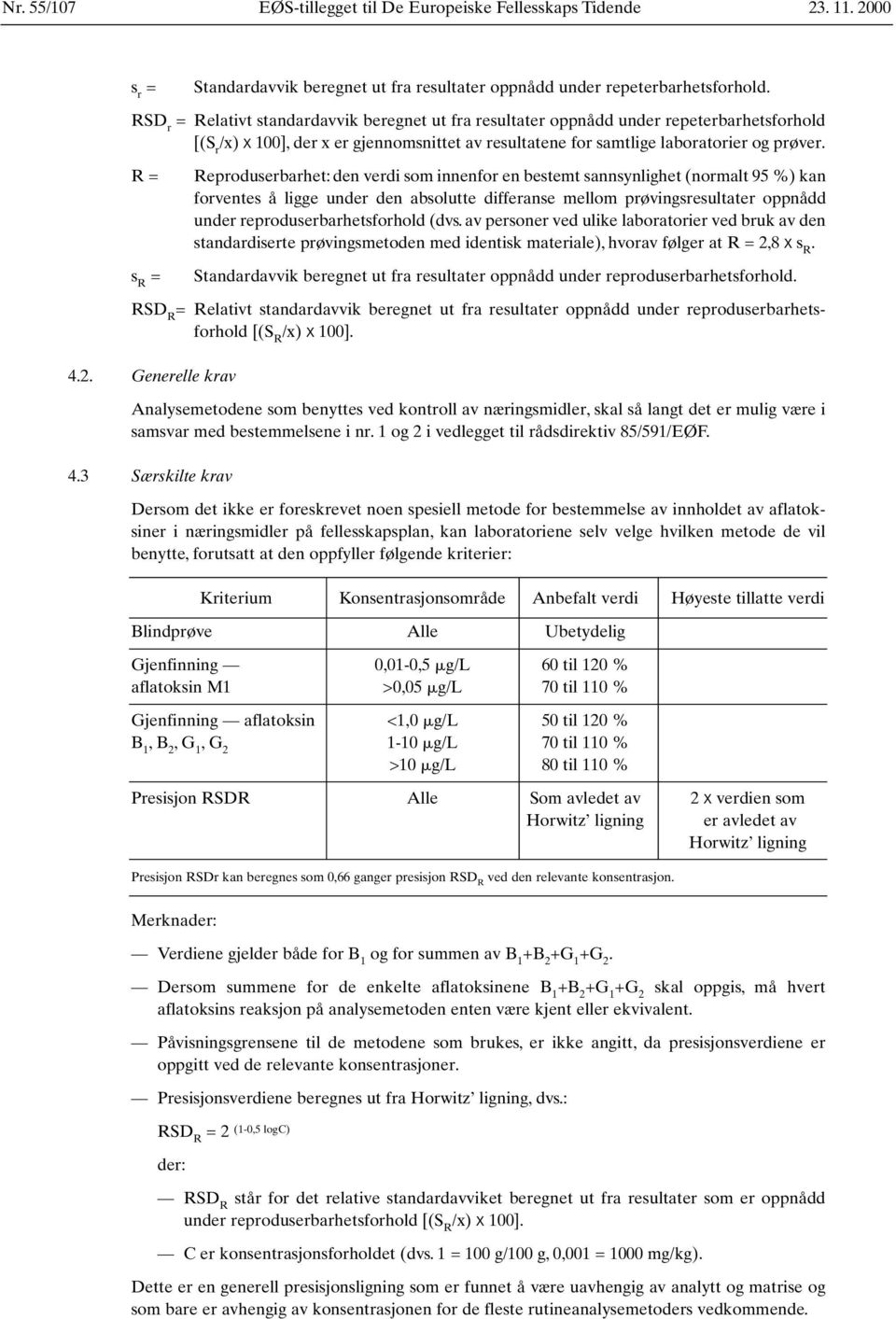 R = s R = Reproduserbarhet: den verdi som innenfor en bestemt sannsynlighet (normalt 95 %) kan forventes å ligge under den absolutte differanse mellom prøvingsresultater oppnådd under