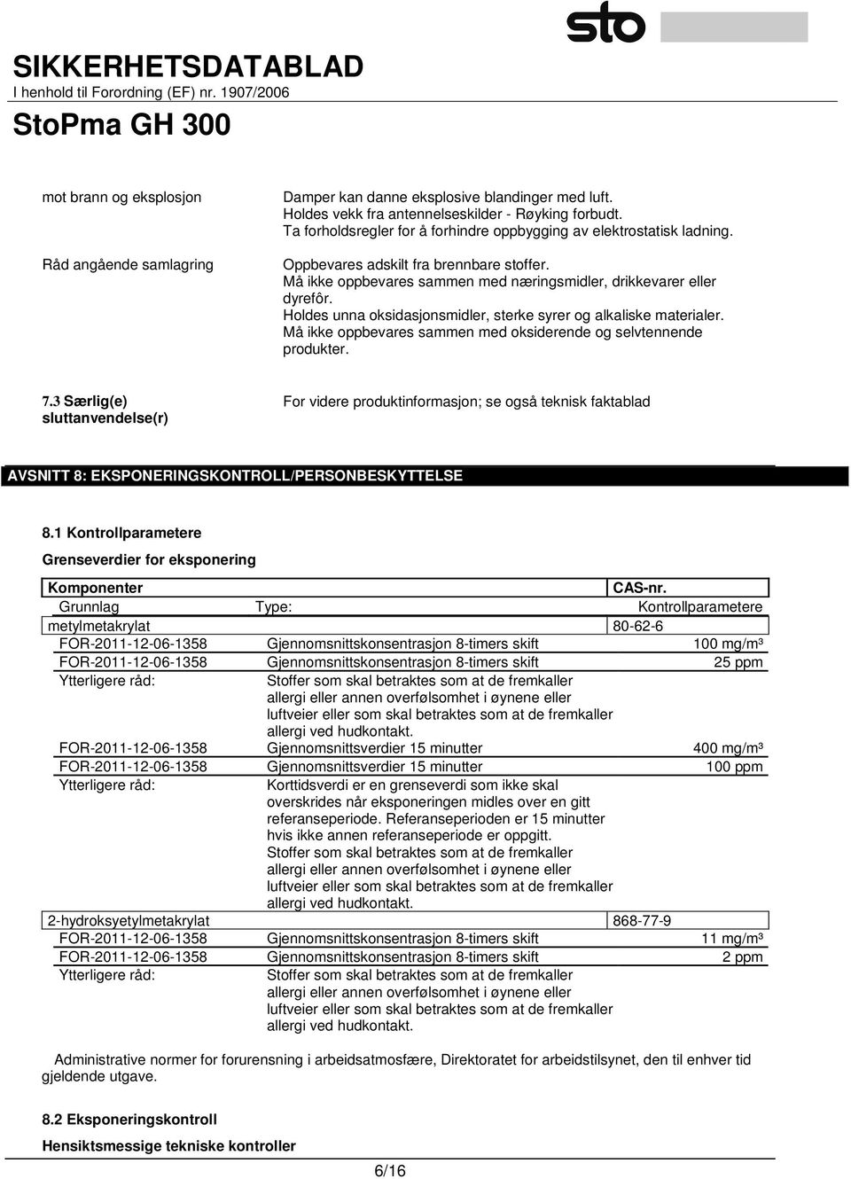 Holdes unna oksidasjonsmidler, sterke syrer og alkaliske materialer. Må ikke oppbevares sammen med oksiderende og selvtennende produkter. 7.