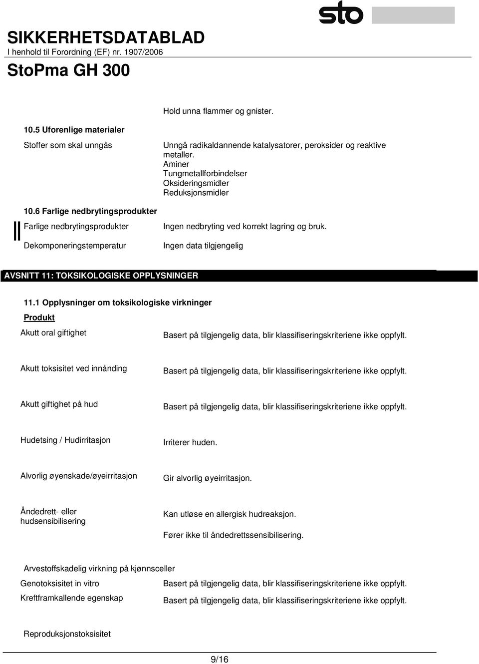 Aminer Tungmetallforbindelser Oksideringsmidler Reduksjonsmidler Ingen nedbryting ved korrekt lagring og bruk. AVSNITT 11: TOKSIKOLOGISKE OPPLYSNINGER 11.