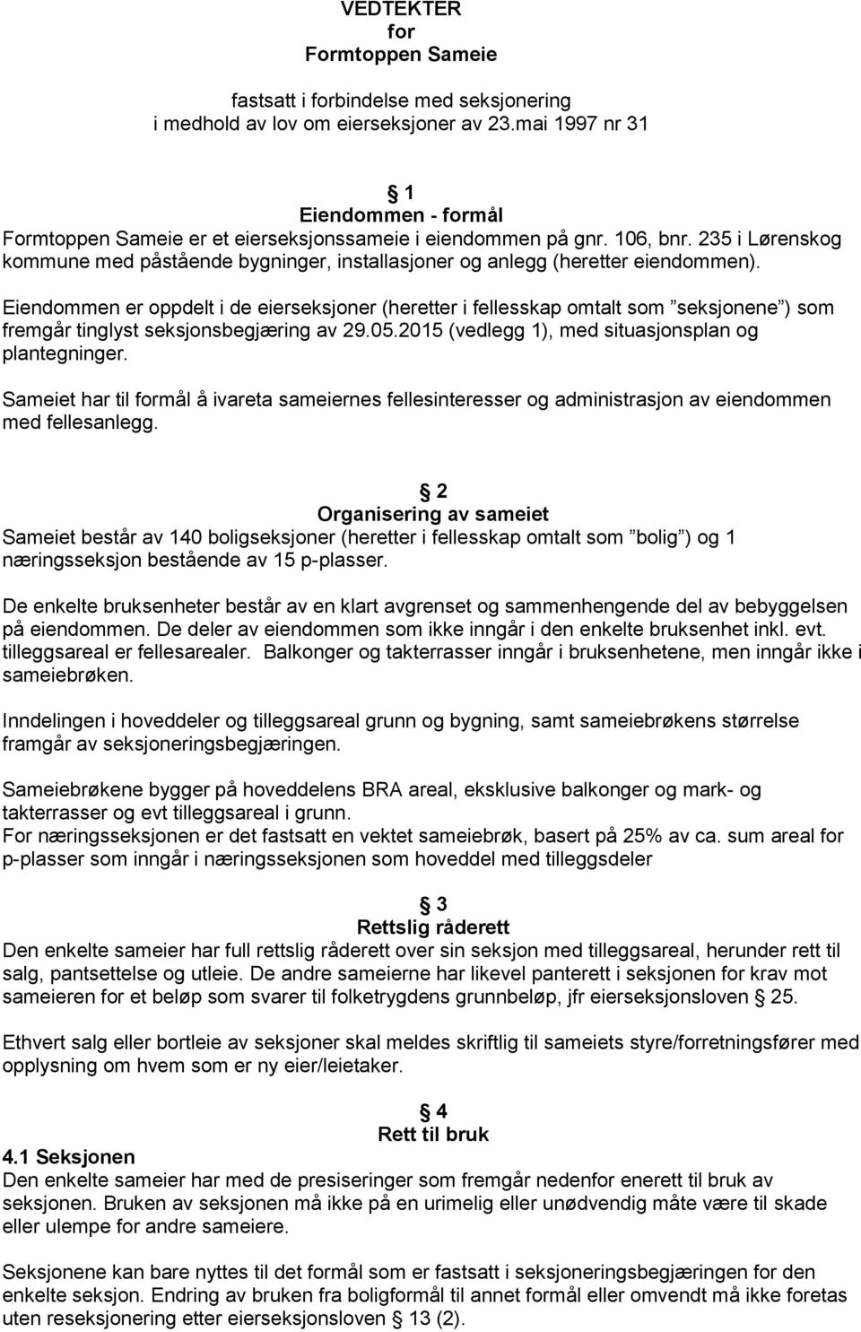 235 i Lørenskog kommune med påstående bygninger, installasjoner og anlegg (heretter eiendommen).